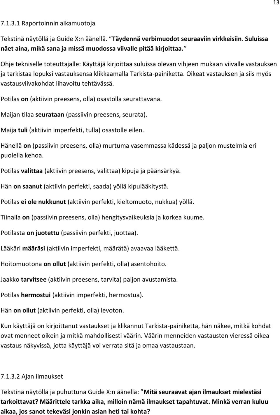 Oikeat vastauksen ja siis myös vastausviivakohdat lihavoitu tehtävässä. Potilas on (aktiivin preesens, olla) osastolla seurattavana. Maijan tilaa seurataan (passiivin preesens, seurata).