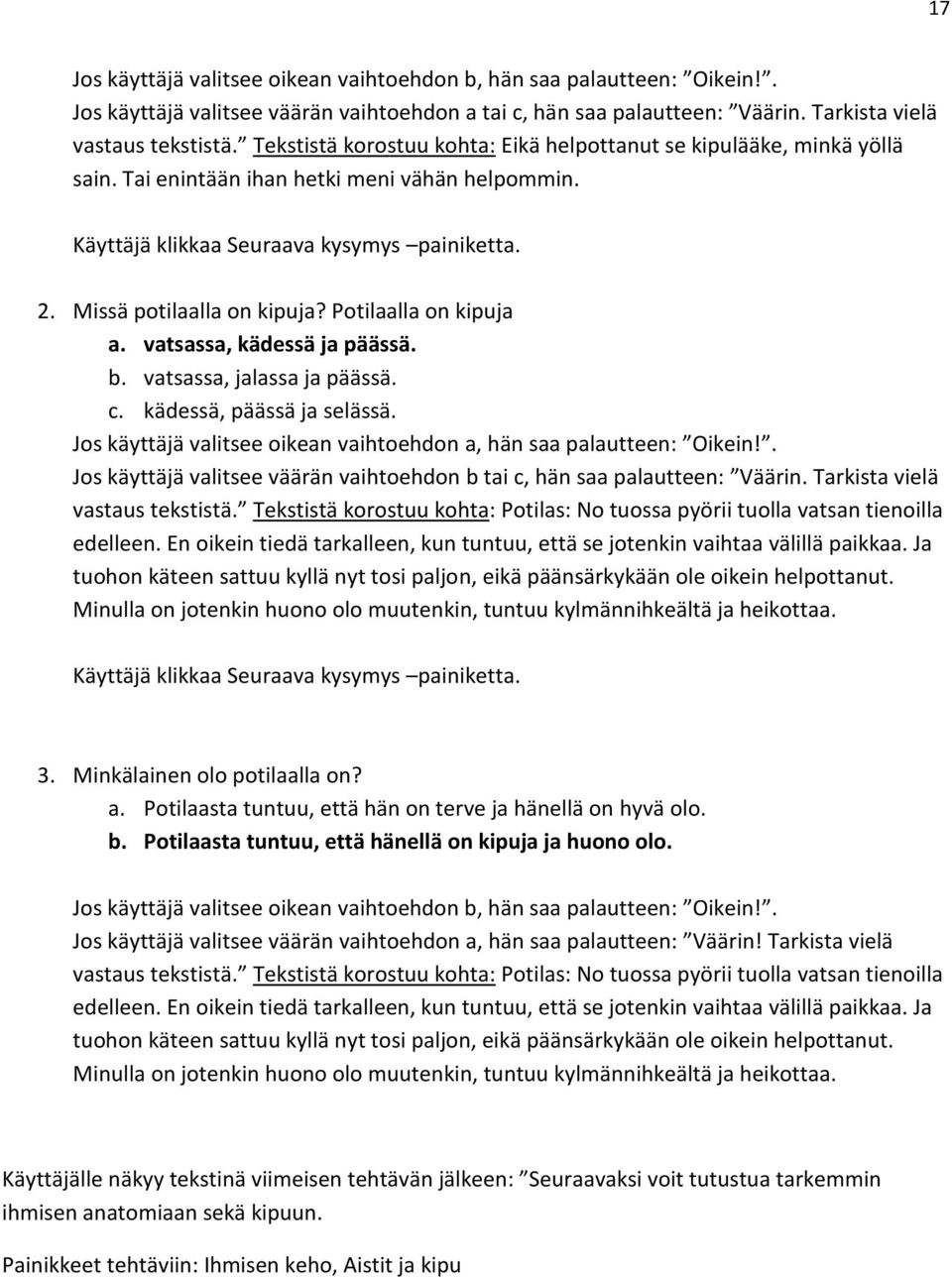 Potilaalla on kipuja a. vatsassa, kädessä ja päässä. b. vatsassa, jalassa ja päässä. c. kädessä, päässä ja selässä. Jos käyttäjä valitsee oikean vaihtoehdon a, hän saa palautteen: Oikein!