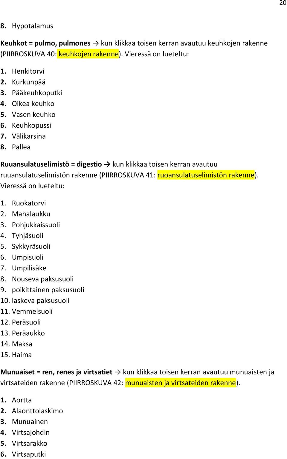 Pallea Ruuansulatuselimistö = digestio kun klikkaa toisen kerran avautuu ruuansulatuselimistön rakenne (PIIRROSKUVA 41: ruoansulatuselimistön rakenne). Vieressä on lueteltu: 1. Ruokatorvi 2.