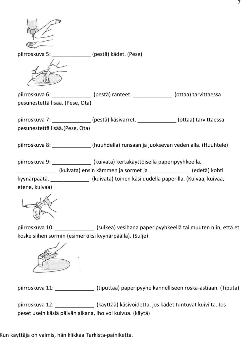 (Kuivaa, kuivaa, etene, kuivaa) piirroskuva 10: (sulkea) vesihana paperipyyhkeellä tai muuten niin, että et koske siihen sormin (esimerkiksi kyynärpäällä).