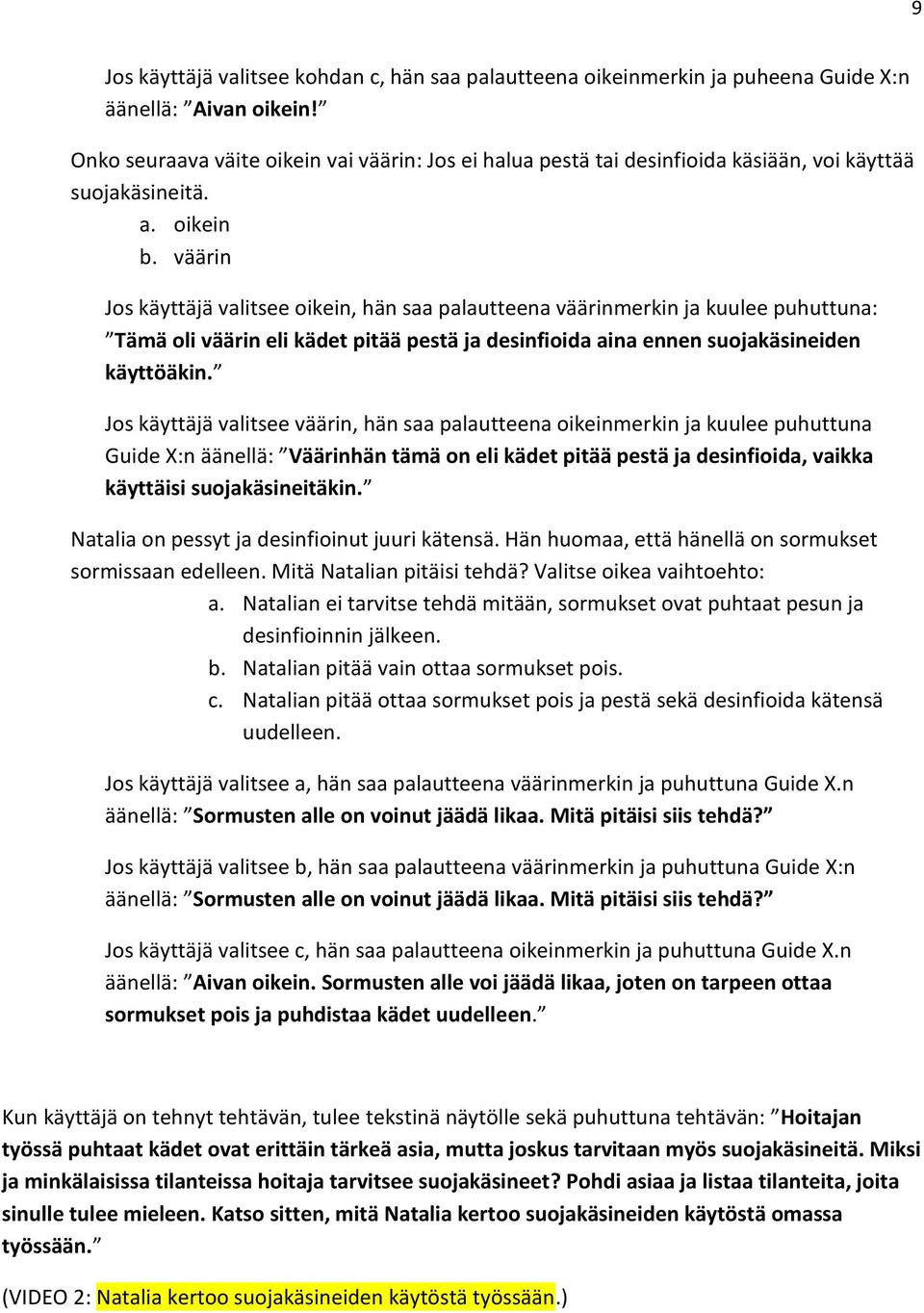 väärin Jos käyttäjä valitsee oikein, hän saa palautteena väärinmerkin ja kuulee puhuttuna: Tämä oli väärin eli kädet pitää pestä ja desinfioida aina ennen suojakäsineiden käyttöäkin.