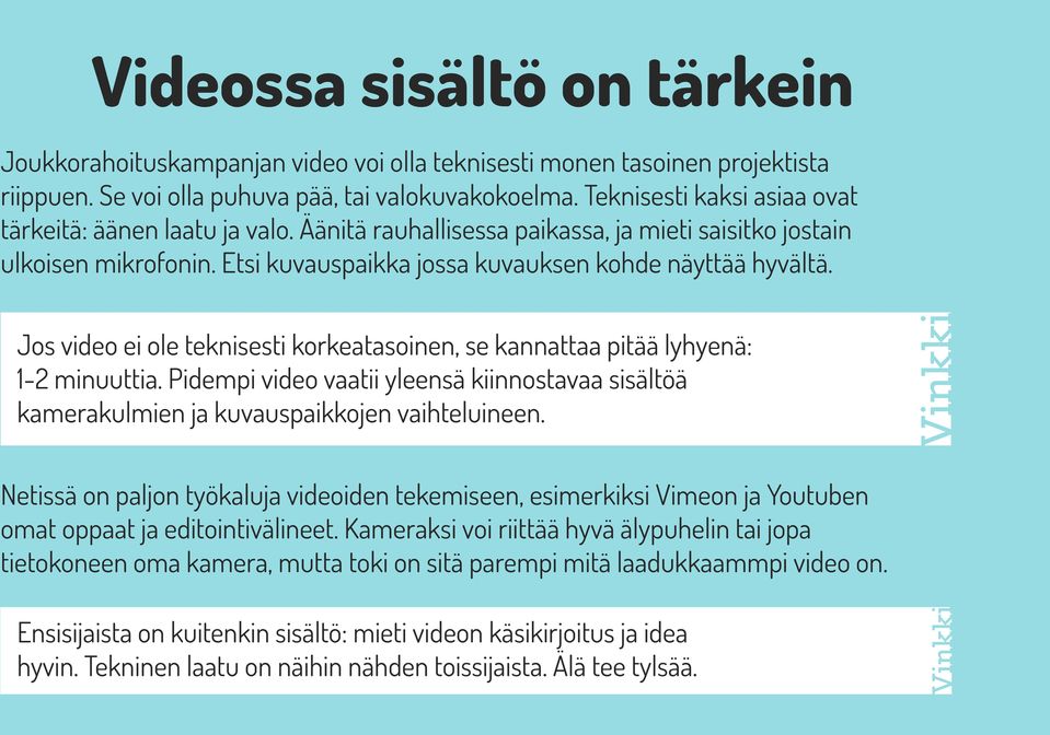 Jos video ei ole teknisesti korkeatasoinen, se kannattaa pitää lyhyenä: 1-2 minuuttia. Pidempi video vaatii yleensä kiinnostavaa sisältöä kamerakulmien ja kuvauspaikkojen vaihteluineen.