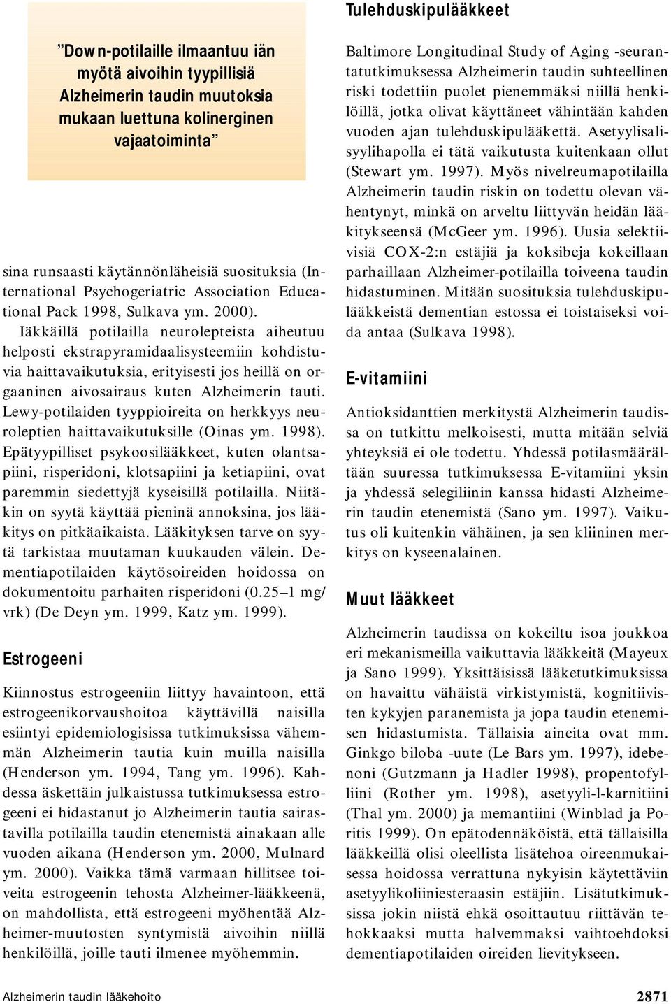 Lewy-potilaiden tyyppioireita on herkkyys neuroleptien haittavaikutuksille (Oinas ym. 1998).