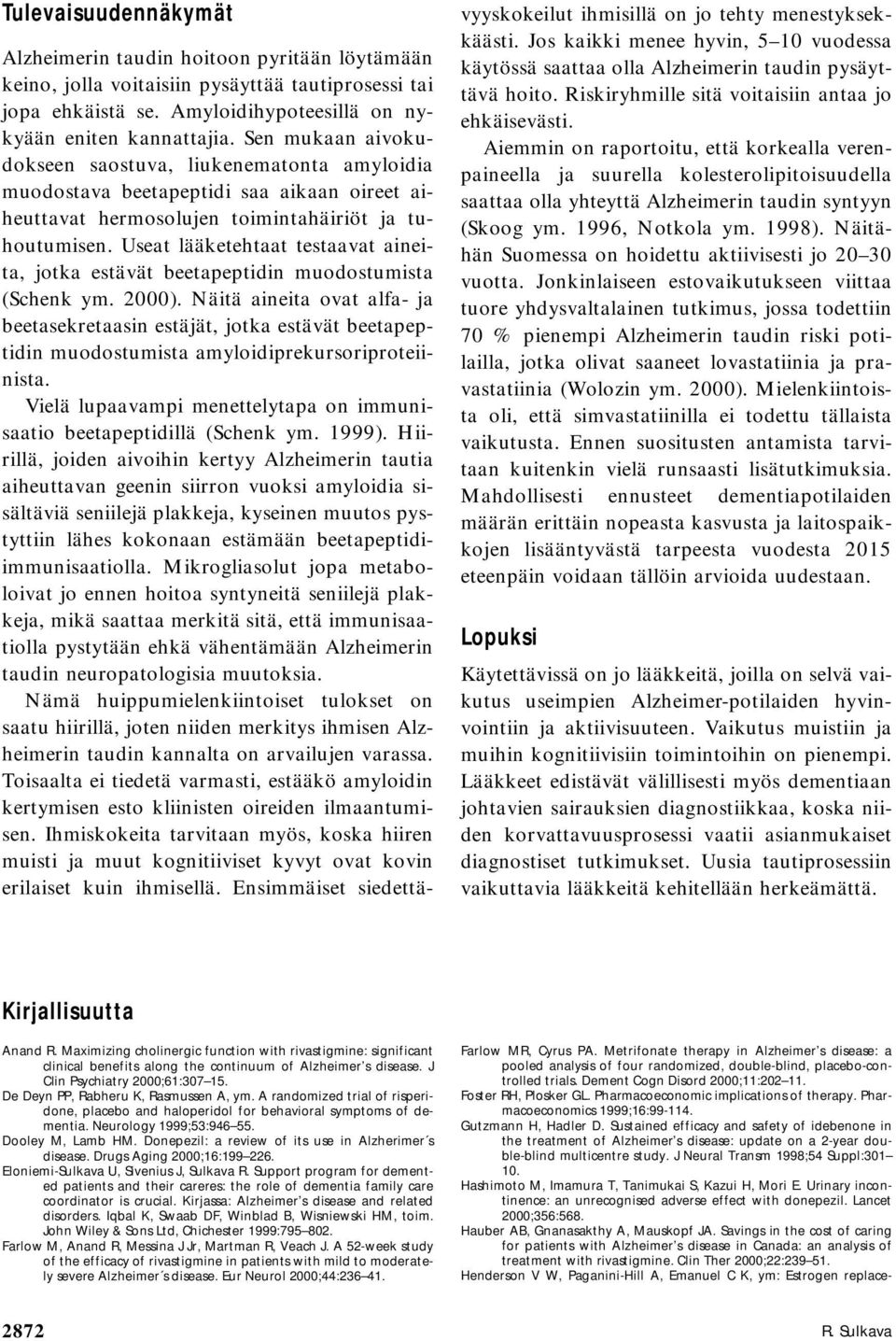 Useat lääketehtaat testaavat aineita, jotka estävät beetapeptidin muodostumista (Schenk ym. 2000).