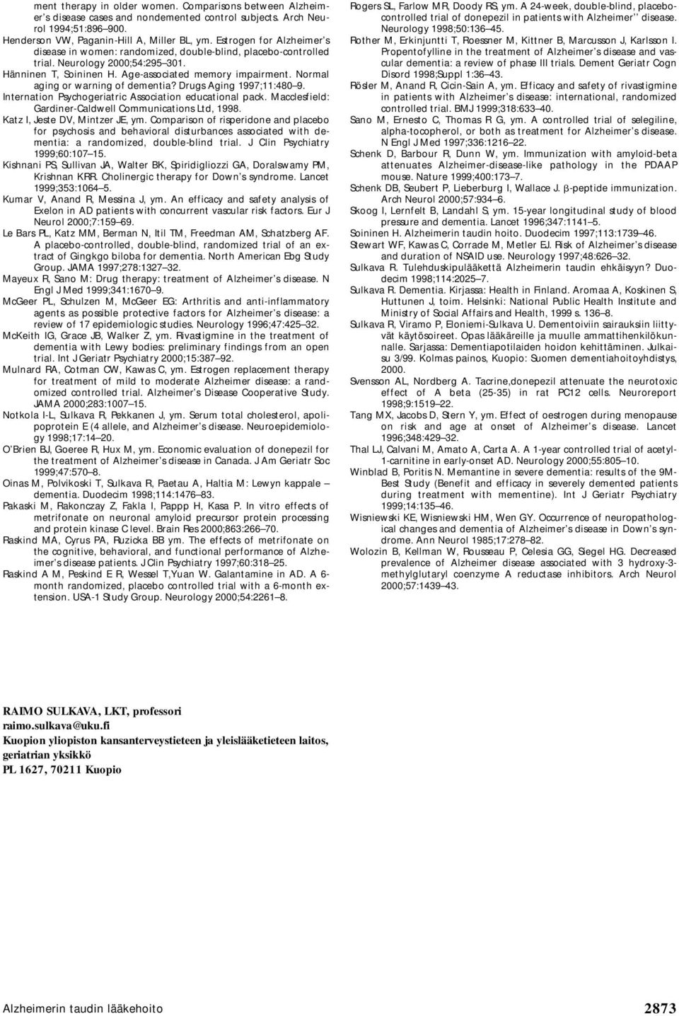 Normal aging or warning of dementia? Drugs Aging 1997;11:480 9. Internation Psychogeriatric Association educational pack. Macclesfield: Gardiner-Caldwell Communications Ltd, 1998.