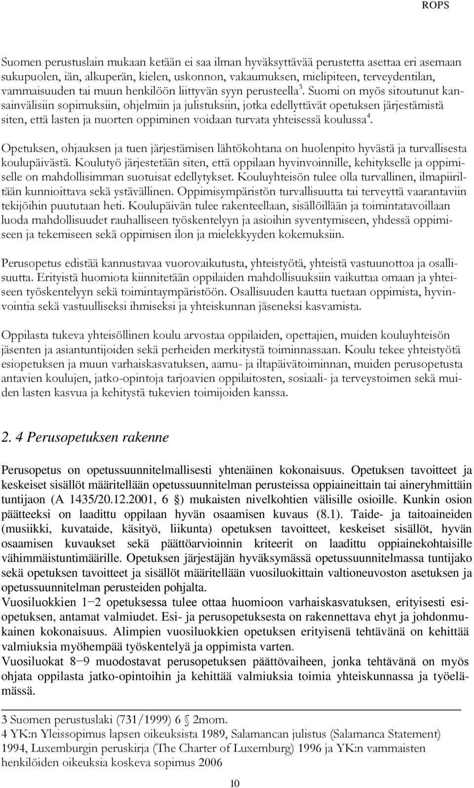 Suomi on myös sitoutunut kansainvälisiin sopimuksiin, ohjelmiin ja julistuksiin, jotka edellyttävät opetuksen järjestämistä siten, että lasten ja nuorten oppiminen voidaan turvata yhteisessä koulussa