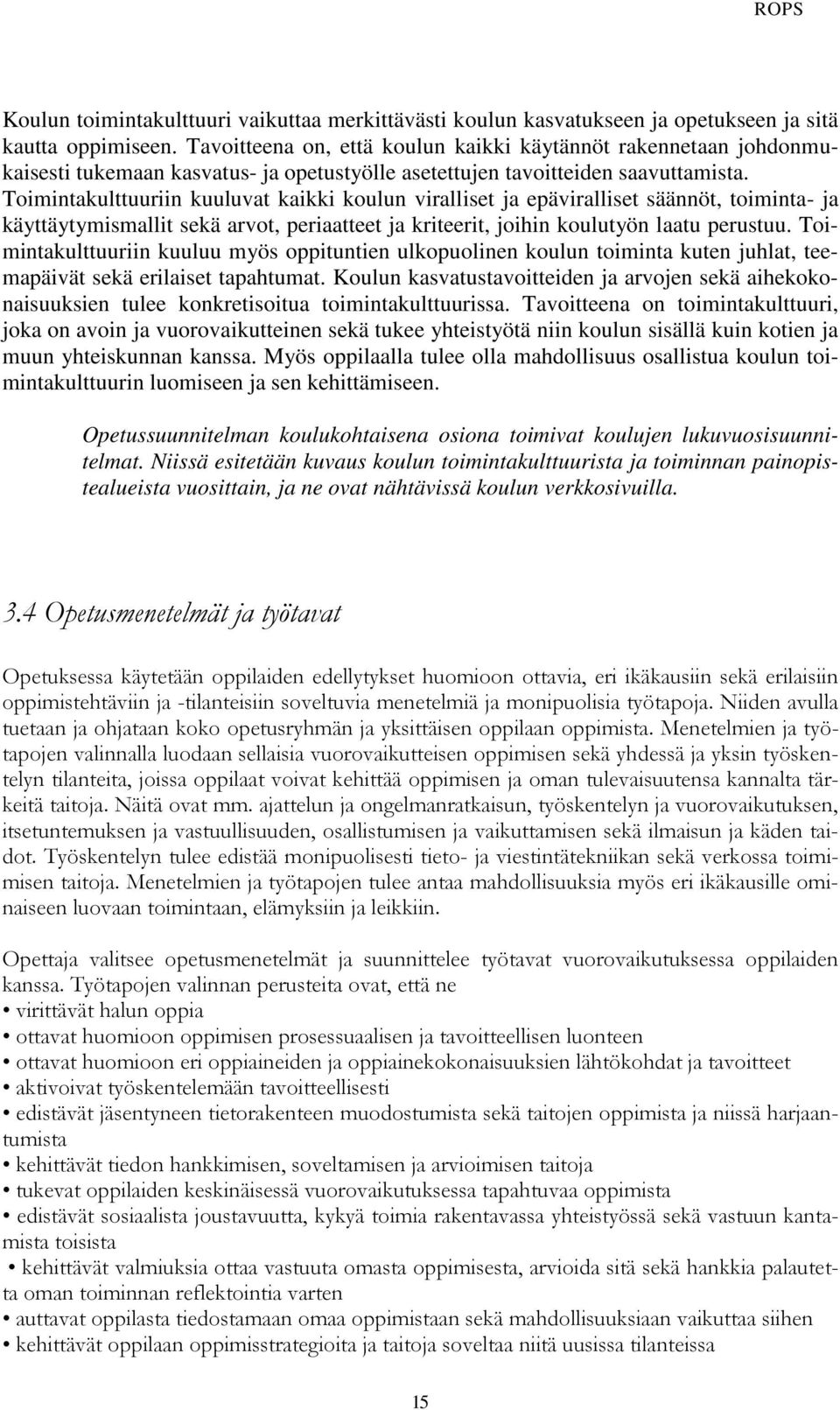 Toimintakulttuuriin kuuluvat kaikki koulun viralliset ja epäviralliset säännöt, toiminta- ja käyttäytymismallit sekä arvot, periaatteet ja kriteerit, joihin koulutyön laatu perustuu.