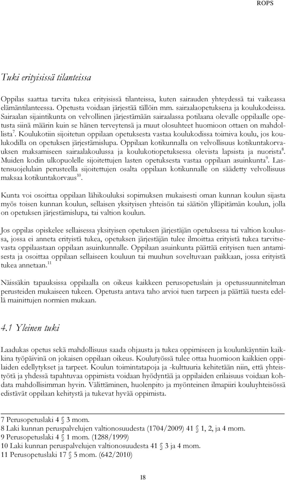 Sairaalan sijaintikunta on velvollinen järjestämään sairaalassa potilaana olevalle oppilaalle opetusta siinä määrin kuin se hänen terveytensä ja muut olosuhteet huomioon ottaen on mahdollista 7.