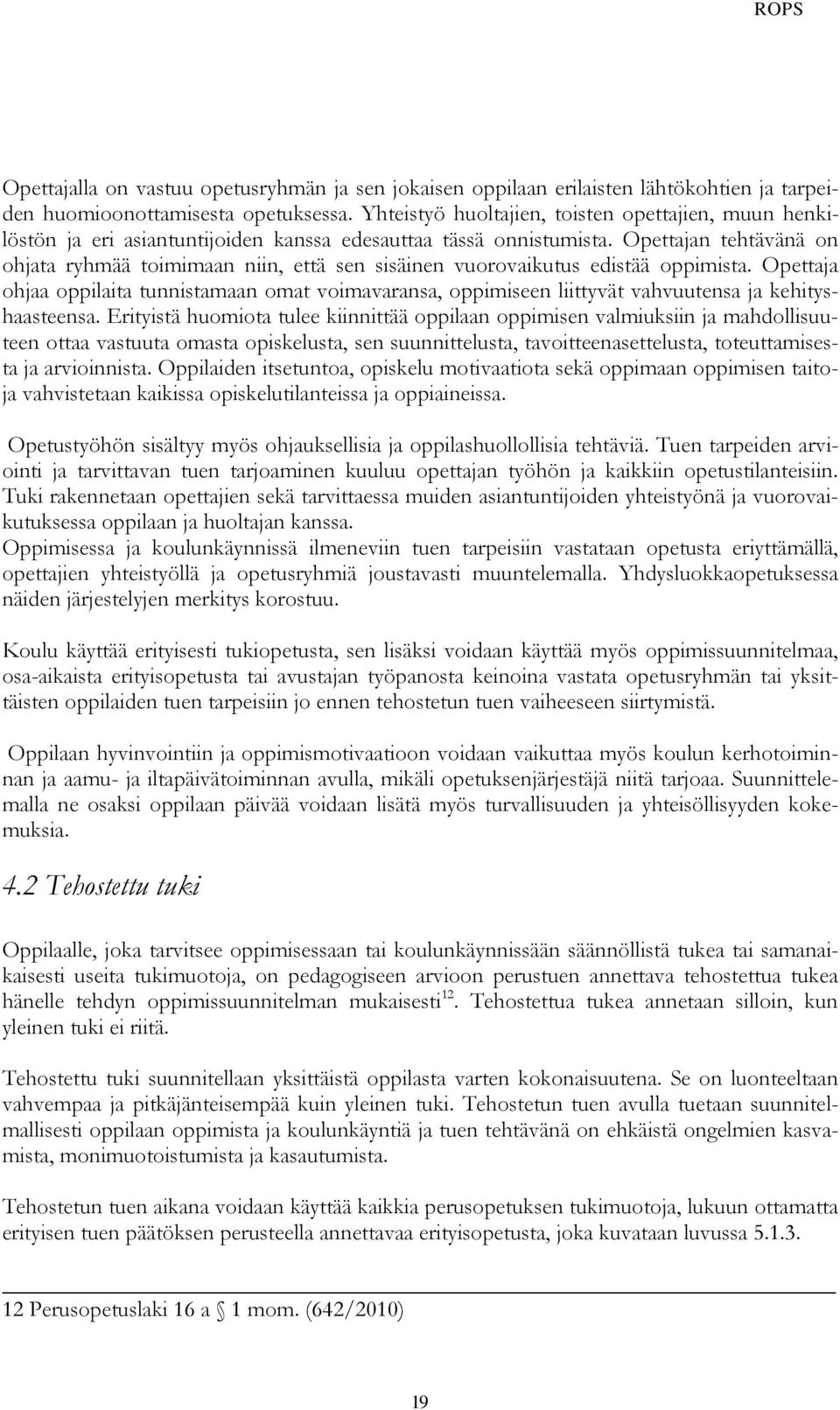 Opettajan tehtävänä on ohjata ryhmää toimimaan niin, että sen sisäinen vuorovaikutus edistää oppimista.