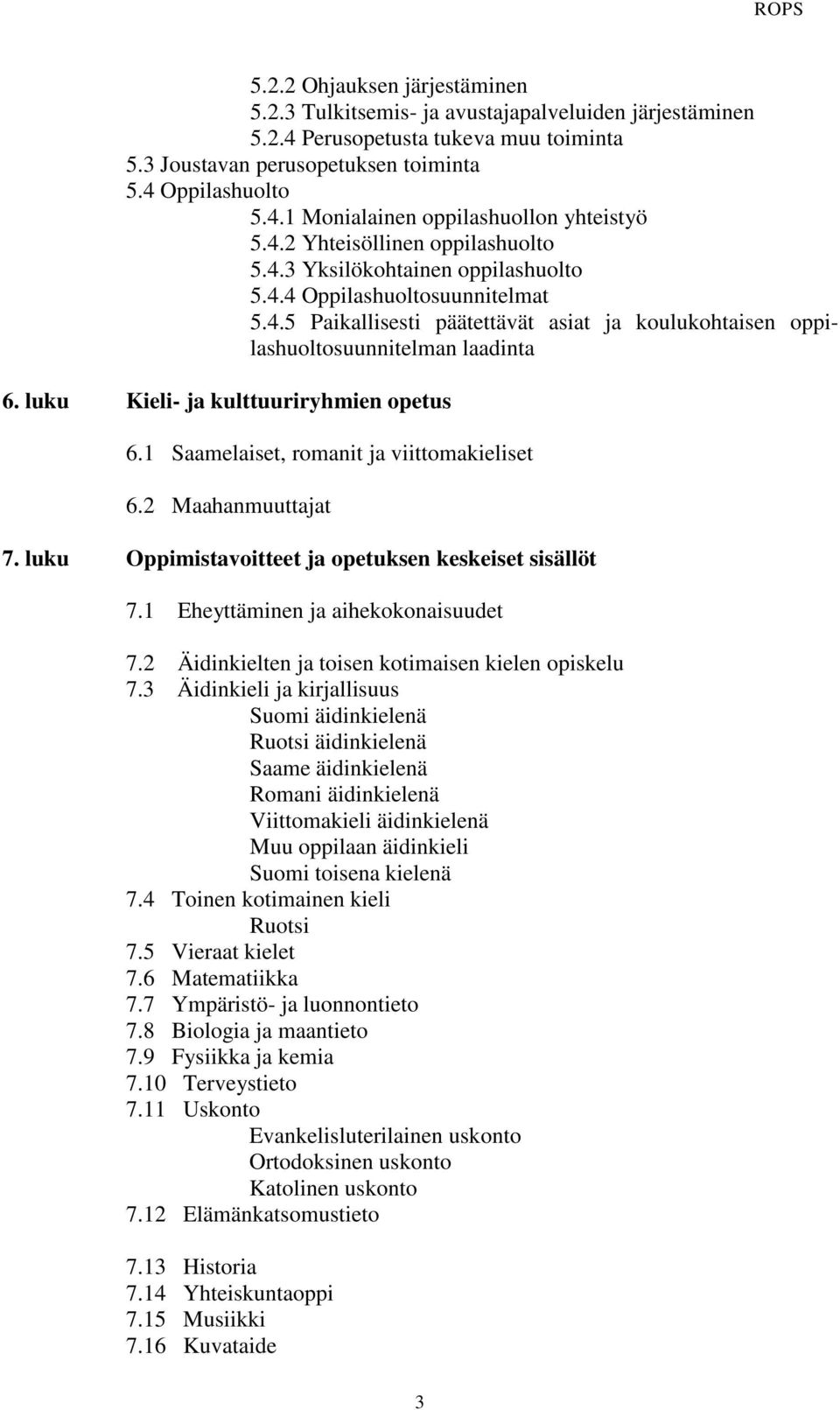 luku Kieli- ja kulttuuriryhmien opetus 6.1 Saamelaiset, romanit ja viittomakieliset 6.2 Maahanmuuttajat 7. luku Oppimistavoitteet ja opetuksen keskeiset sisällöt 7.