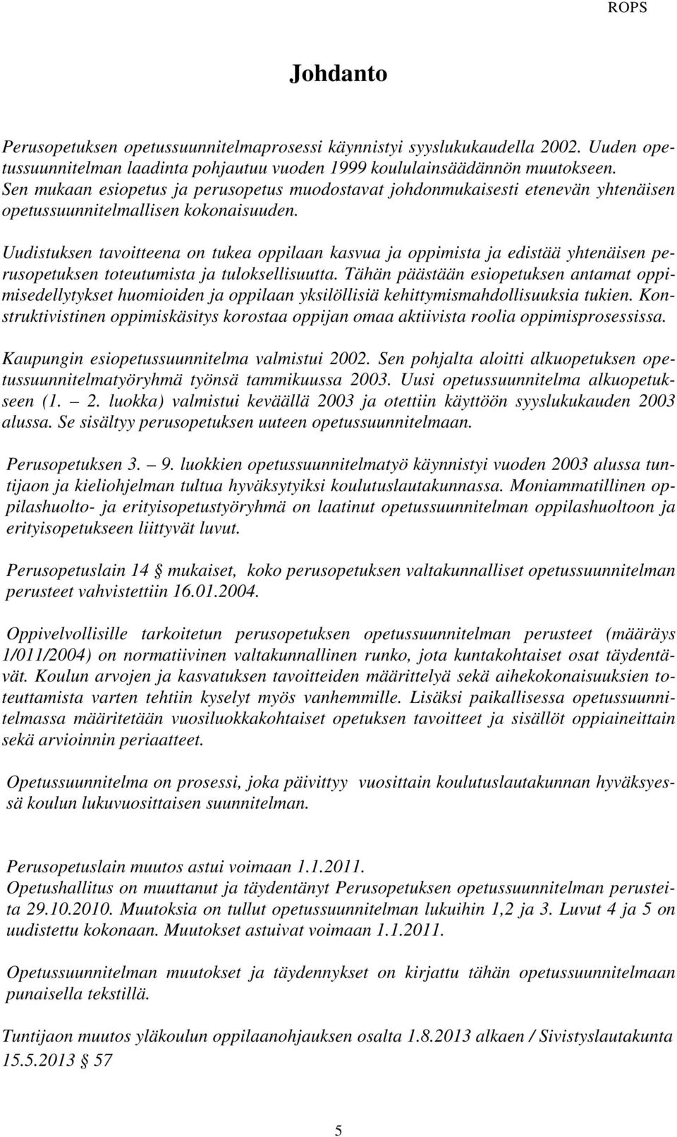 Uudistuksen tavoitteena on tukea oppilaan kasvua ja oppimista ja edistää yhtenäisen perusopetuksen toteutumista ja tuloksellisuutta.
