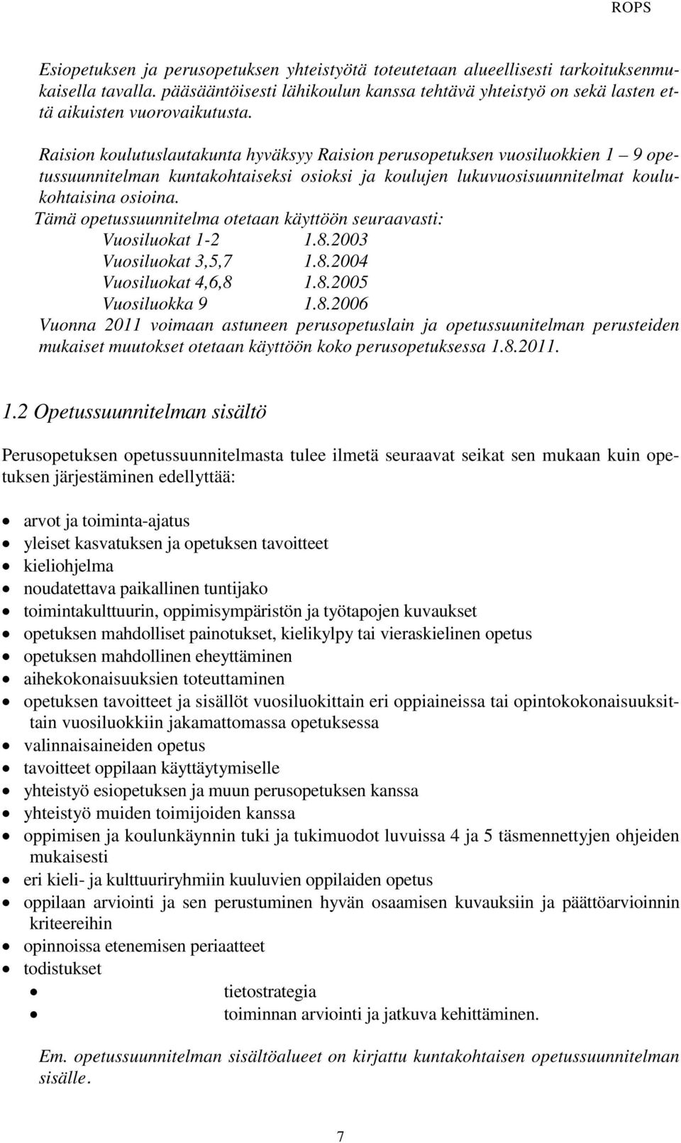 Tämä opetussuunnitelma otetaan käyttöön seuraavasti: Vuosiluokat 1-2 1.8.