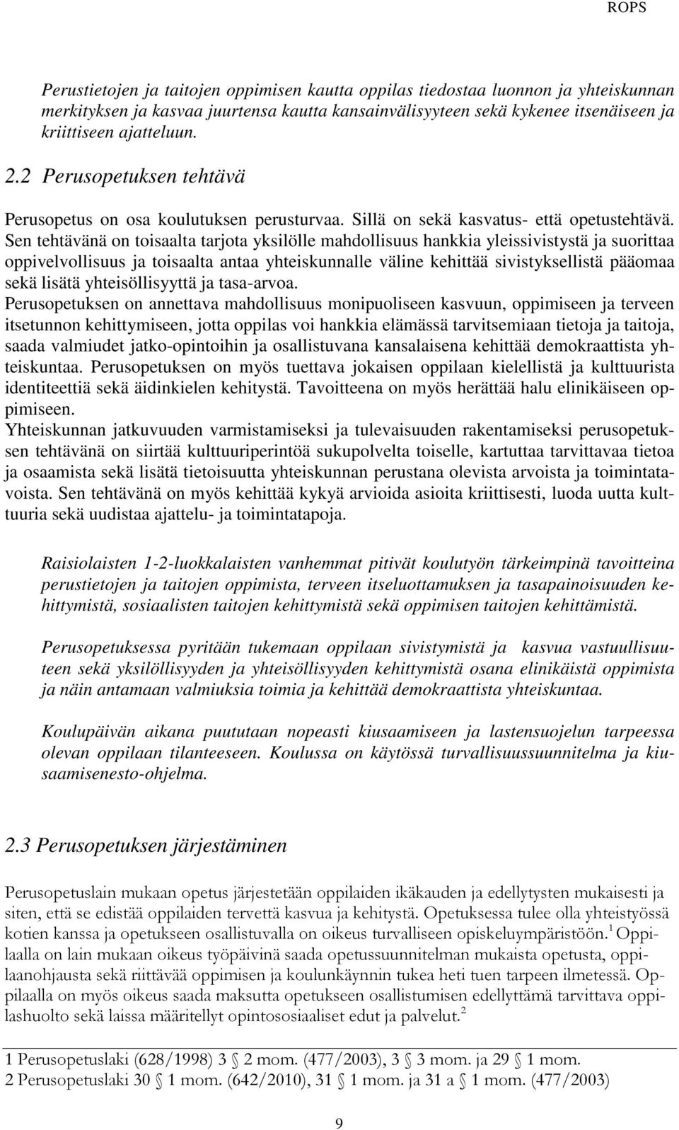 Sen tehtävänä on toisaalta tarjota yksilölle mahdollisuus hankkia yleissivistystä ja suorittaa oppivelvollisuus ja toisaalta antaa yhteiskunnalle väline kehittää sivistyksellistä pääomaa sekä lisätä