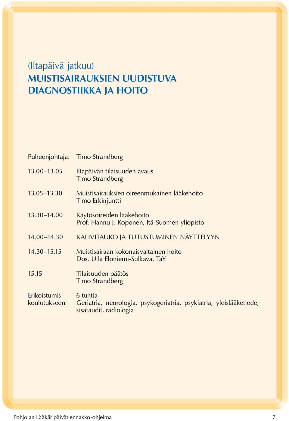 00 Käytösoireiden lääkehoito Prof. Hannu J. Koponen, Itä-Suomen yliopisto 14.00 14.30 KAHVITAUKO JA TUTUSTUMINEN NÄYTTELYYN 14.30 15.