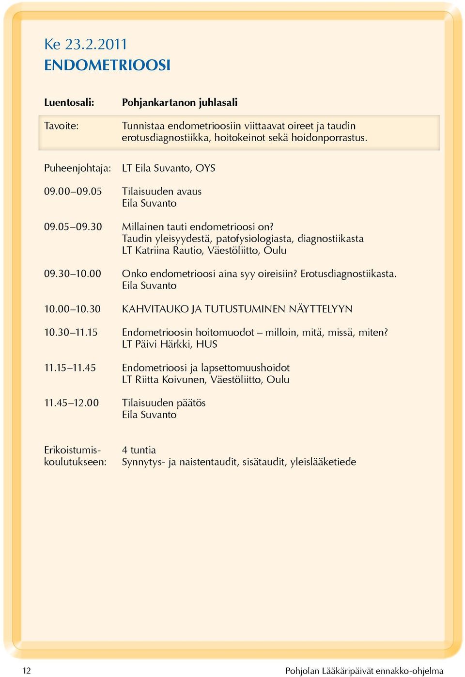 00 Onko endometrioosi aina syy oireisiin? Erotusdiagnostiikasta. Eila Suvanto 10.00 10.30 KAHVITAUKO JA TUTUSTUMINEN NÄYTTELYYN 10.30 11.15 Endometrioosin hoitomuodot milloin, mitä, missä, miten?