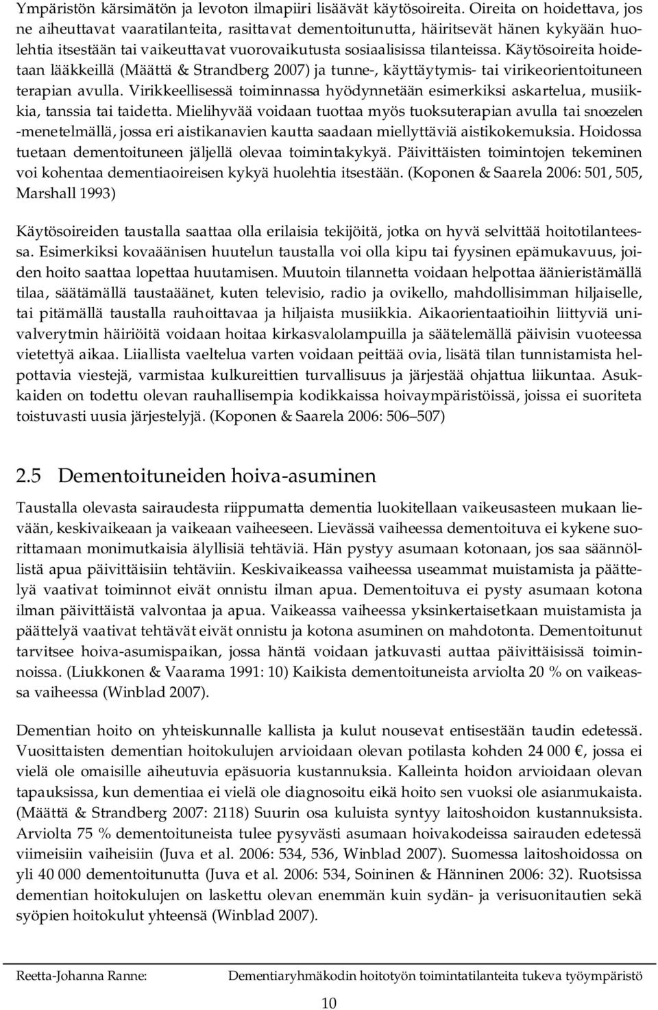 Käytösoireita hoidetaan lääkkeillä (Määttä & Strandberg 2007) ja tunne, käyttäytymis tai virikeorientoituneen terapian avulla.