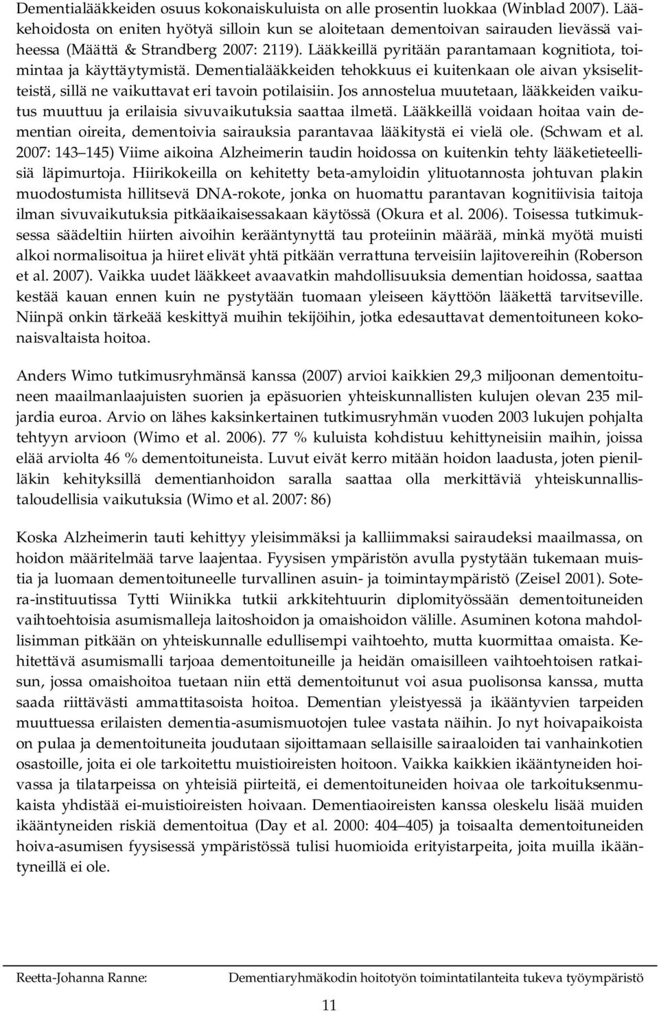 Lääkkeillä pyritään parantamaan kognitiota, toimintaa ja käyttäytymistä. Dementialääkkeiden tehokkuus ei kuitenkaan ole aivan yksiselitteistä, sillä ne vaikuttavat eri tavoin potilaisiin.