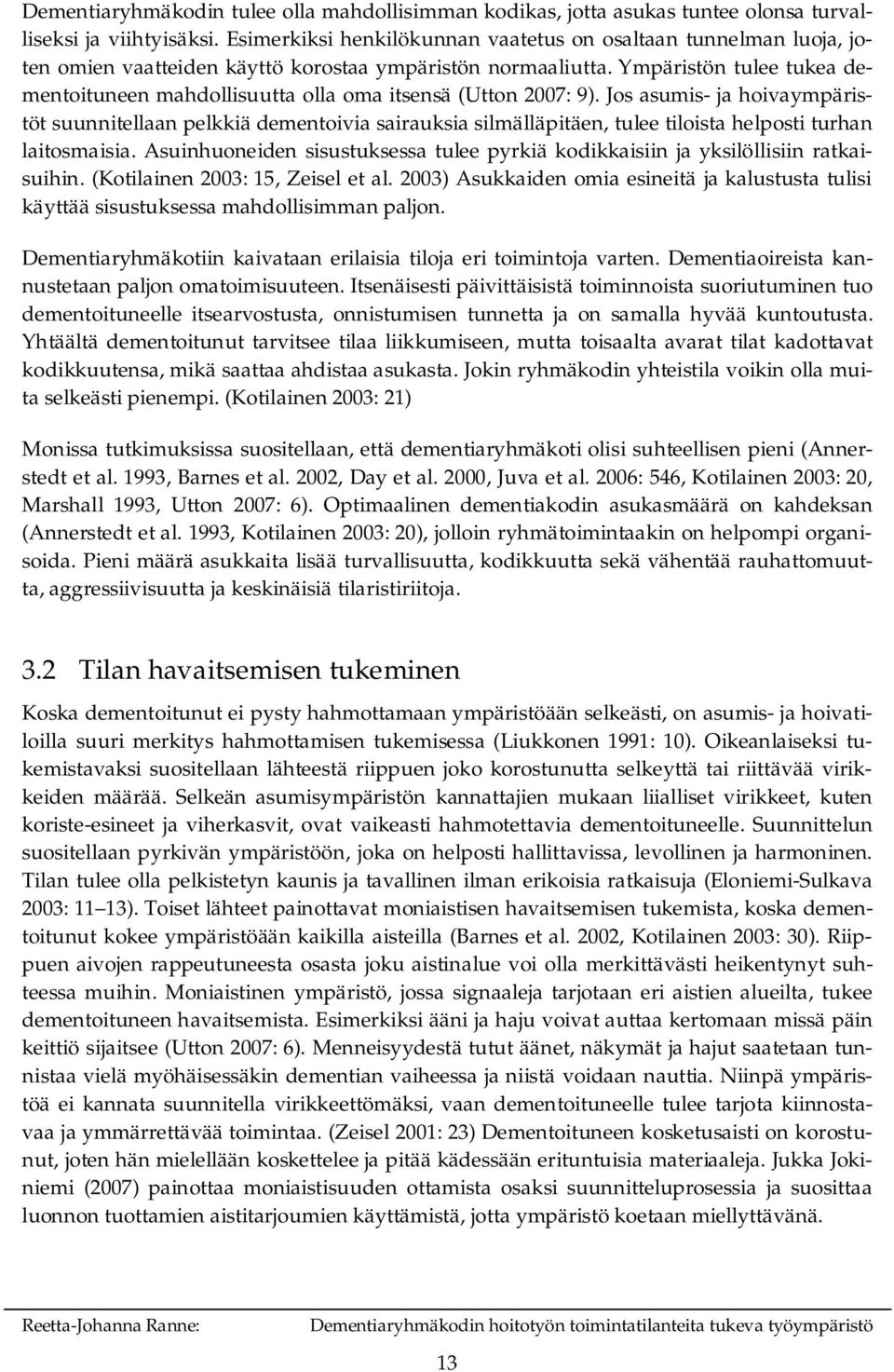 Ympäristön tulee tukea dementoituneen mahdollisuutta olla oma itsensä (Utton 2007: 9).