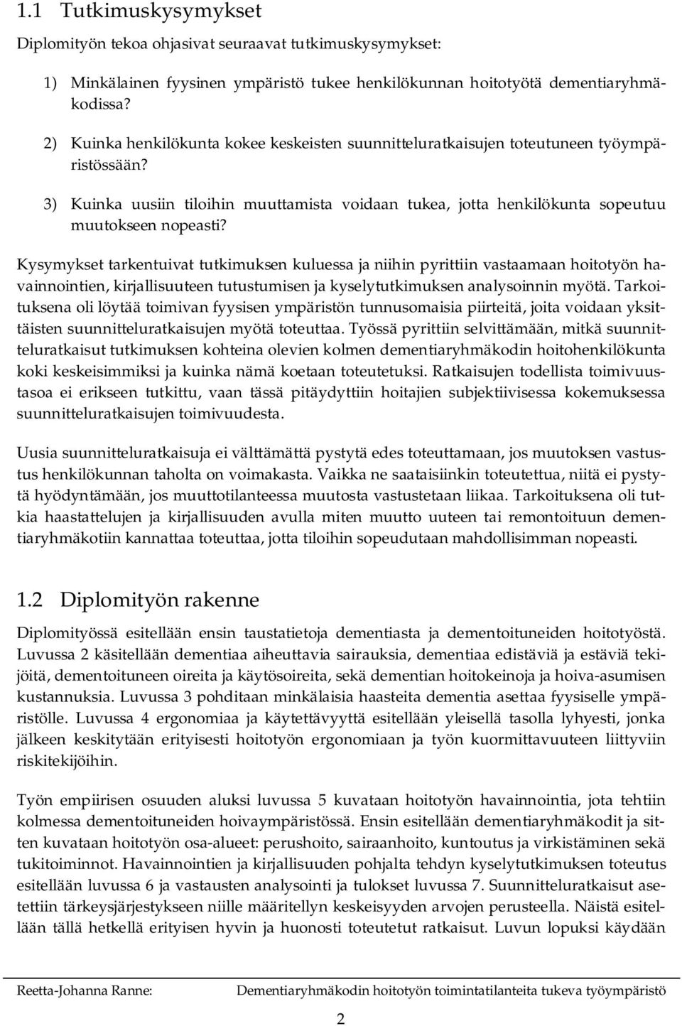 Kysymykset tarkentuivat tutkimuksen kuluessa ja niihin pyrittiin vastaamaan hoitotyön havainnointien, kirjallisuuteen tutustumisen ja kyselytutkimuksen analysoinnin myötä.