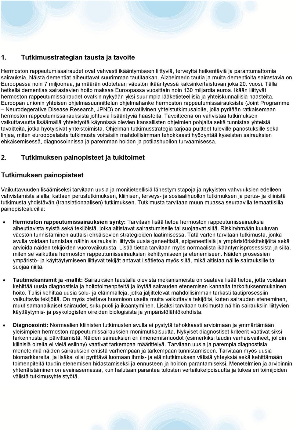 Alzheimerin tautia ja muita dementioita sairastavia on Euroopassa noin 7 miljoonaa, ja määrän odotetaan väestön ikääntyessä kaksinkertaistuvan joka 20. vuosi.