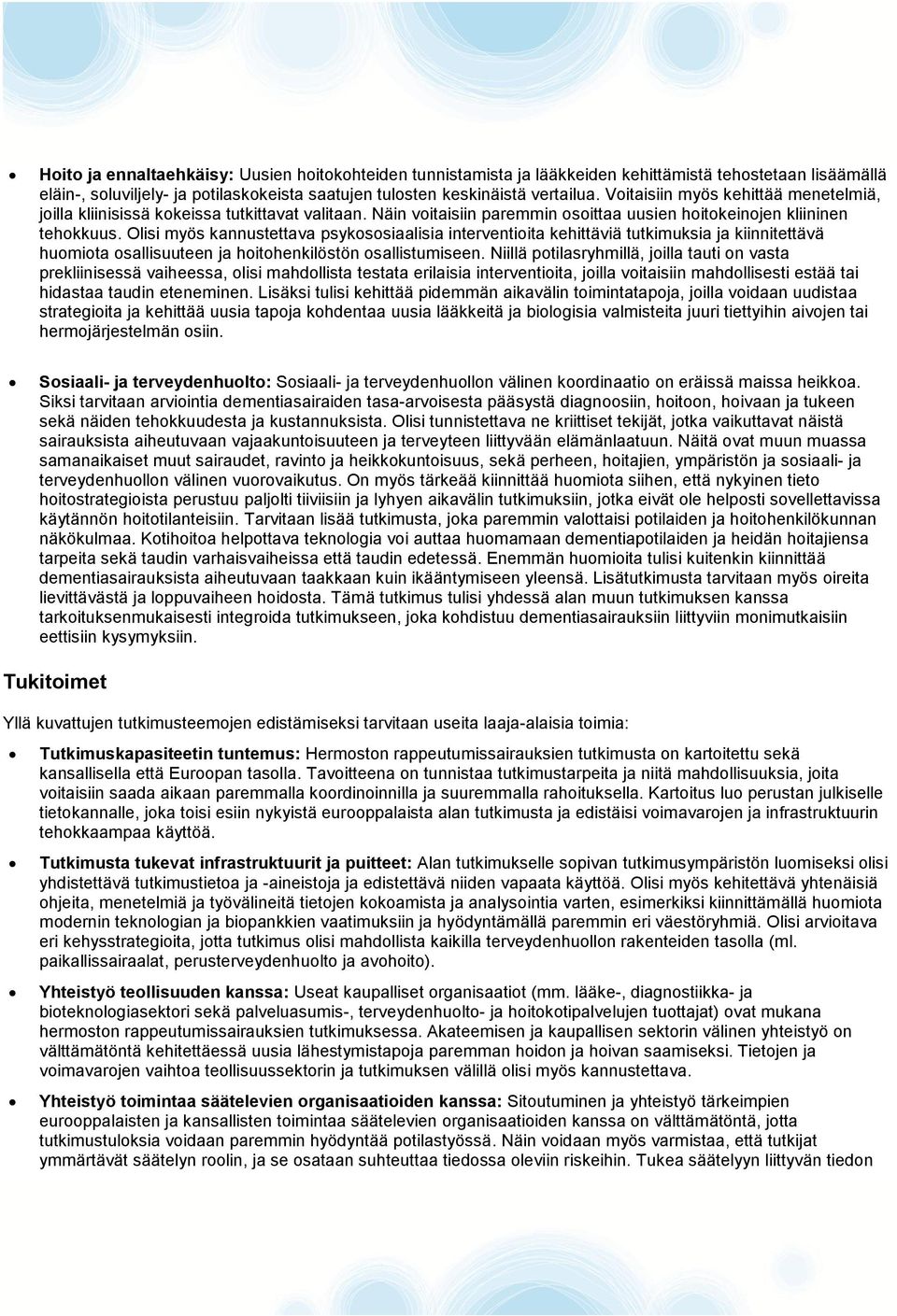 Olisi myös kannustettava psykososiaalisia interventioita kehittäviä tutkimuksia ja kiinnitettävä huomiota osallisuuteen ja hoitohenkilöstön osallistumiseen.