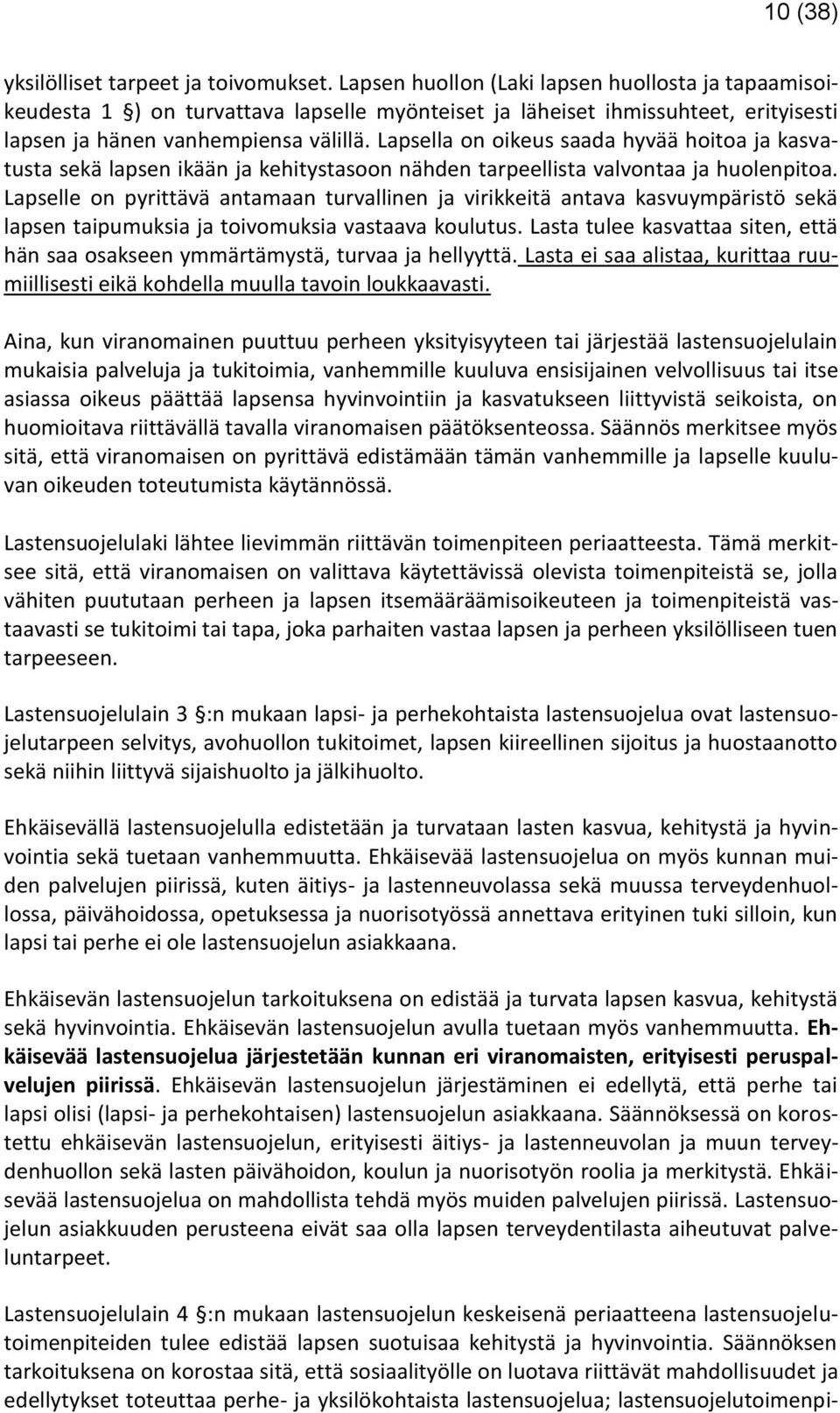 Lapsella on oikeus saada hyvää hoitoa ja kasvatusta sekä lapsen ikään ja kehitystasoon nähden tarpeellista valvontaa ja huolenpitoa.