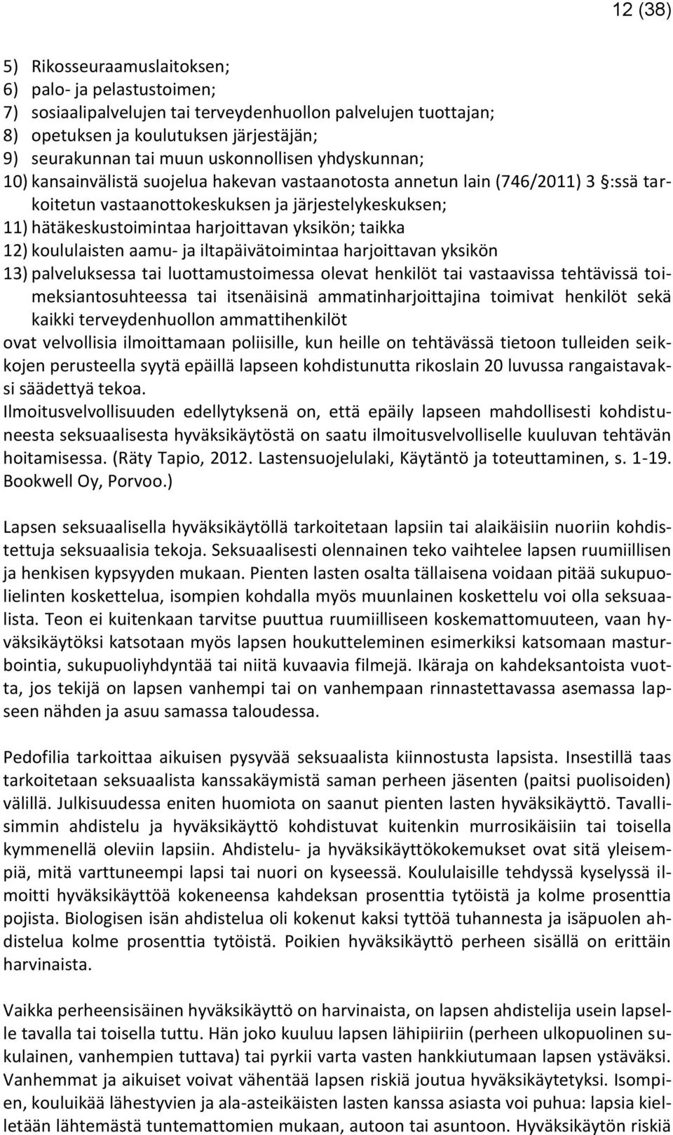 harjoittavan yksikön; taikka 12) koululaisten aamu- ja iltapäivätoimintaa harjoittavan yksikön 13) palveluksessa tai luottamustoimessa olevat henkilöt tai vastaavissa tehtävissä toimeksiantosuhteessa