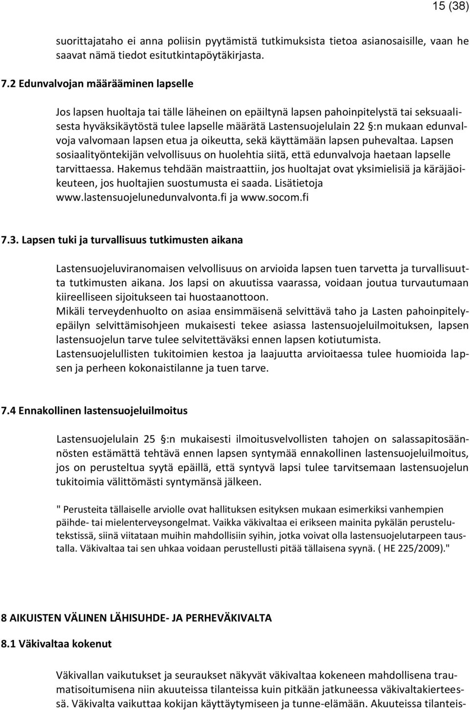 edunvalvoja valvomaan lapsen etua ja oikeutta, sekä käyttämään lapsen puhevaltaa. Lapsen sosiaalityöntekijän velvollisuus on huolehtia siitä, että edunvalvoja haetaan lapselle tarvittaessa.