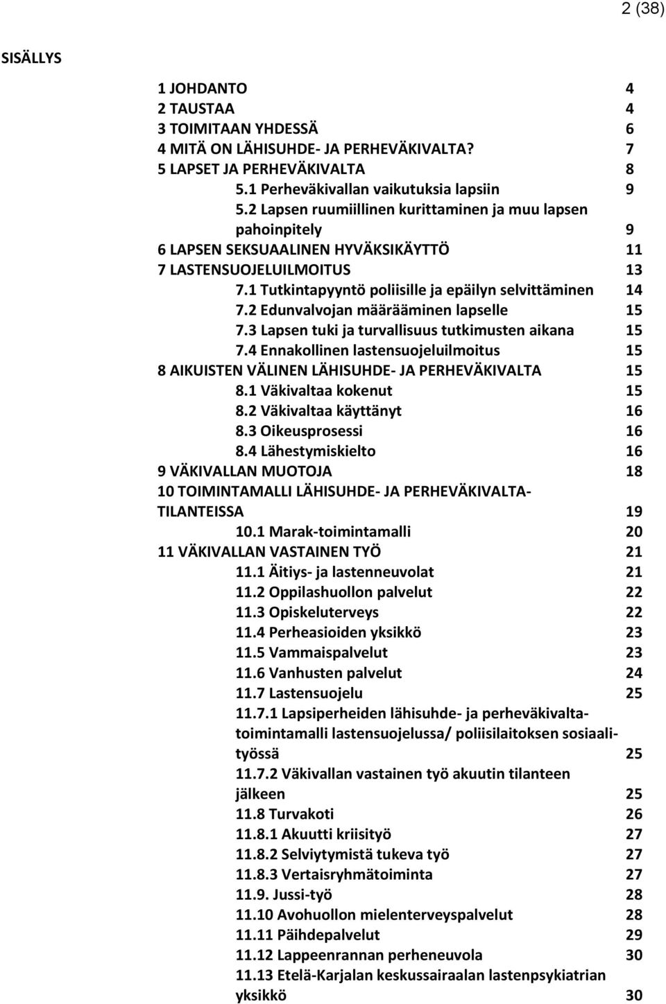 2 Edunvalvojan määrääminen lapselle 15 7.3 Lapsen tuki ja turvallisuus tutkimusten aikana 15 7.4 Ennakollinen lastensuojeluilmoitus 15 8 AIKUISTEN VÄLINEN LÄHISUHDE- JA PERHEVÄKIVALTA 15 8.