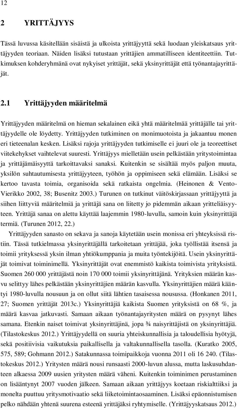 1 Yrittäjyyden määritelmä Yrittäjyyden määritelmä on hieman sekalainen eikä yhtä määritelmää yrittäjälle tai yrittäjyydelle ole löydetty.