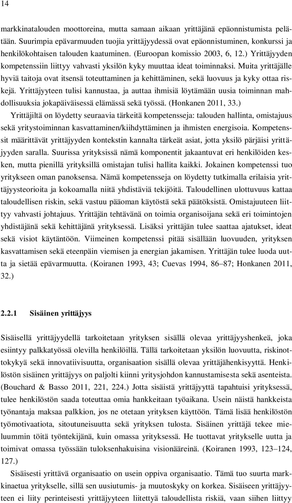 ) Yrittäjyyden kompetenssiin liittyy vahvasti yksilön kyky muuttaa ideat toiminnaksi. Muita yrittäjälle hyviä taitoja ovat itsensä toteuttaminen ja kehittäminen, sekä luovuus ja kyky ottaa riskejä.