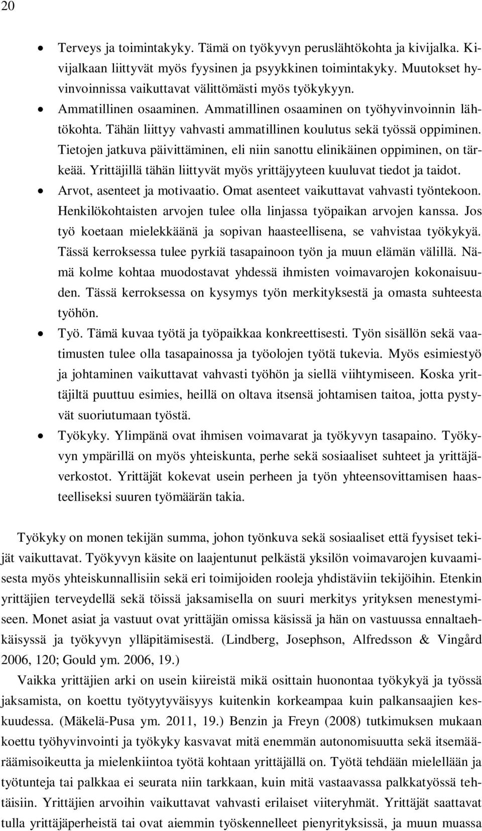 Tähän liittyy vahvasti ammatillinen koulutus sekä työssä oppiminen. Tietojen jatkuva päivittäminen, eli niin sanottu elinikäinen oppiminen, on tärkeää.