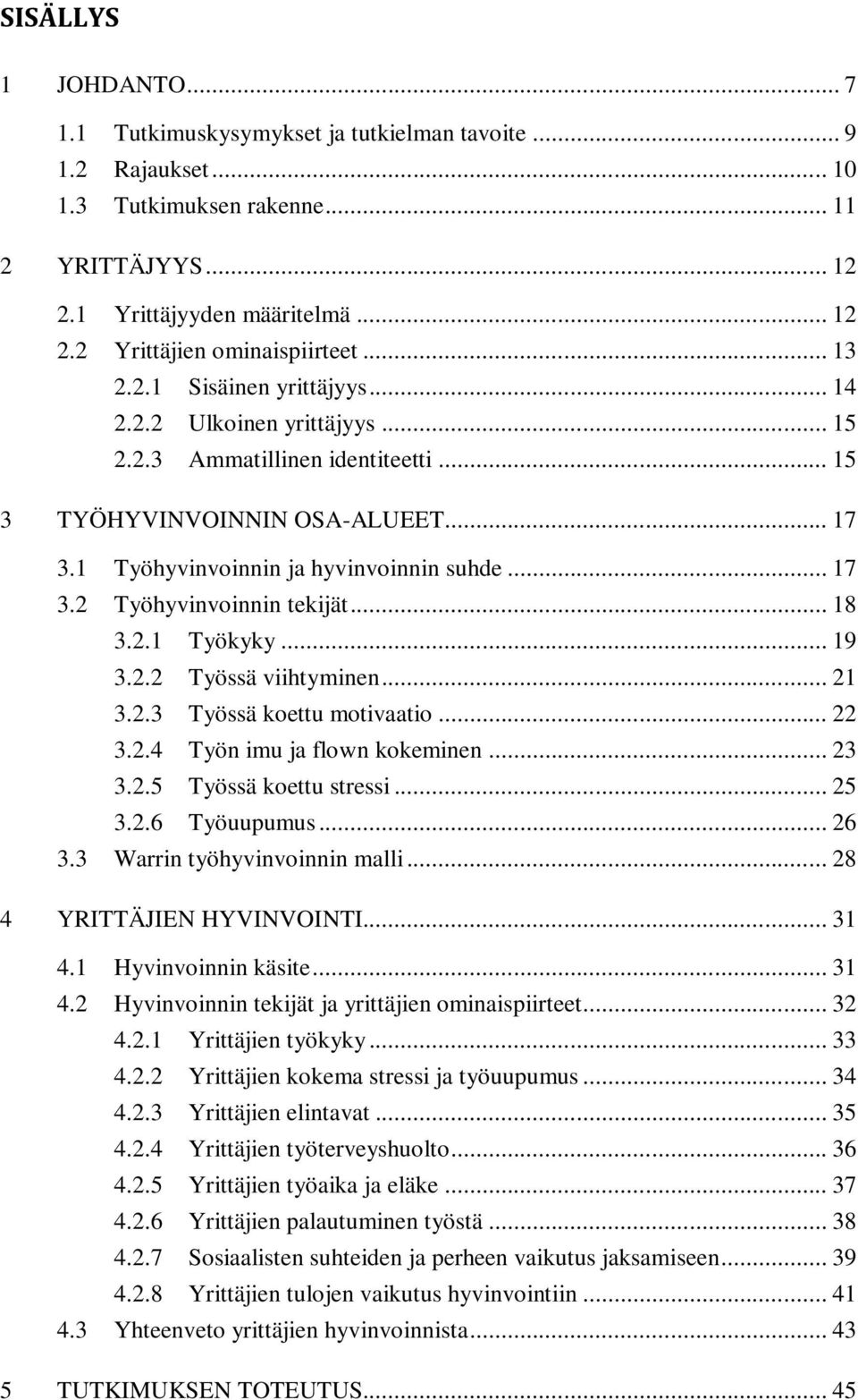 .. 18 3.2.1 Työkyky... 19 3.2.2 Työssä viihtyminen... 21 3.2.3 Työssä koettu motivaatio... 22 3.2.4 Työn imu ja flown kokeminen... 23 3.2.5 Työssä koettu stressi... 25 3.2.6 Työuupumus... 26 3.