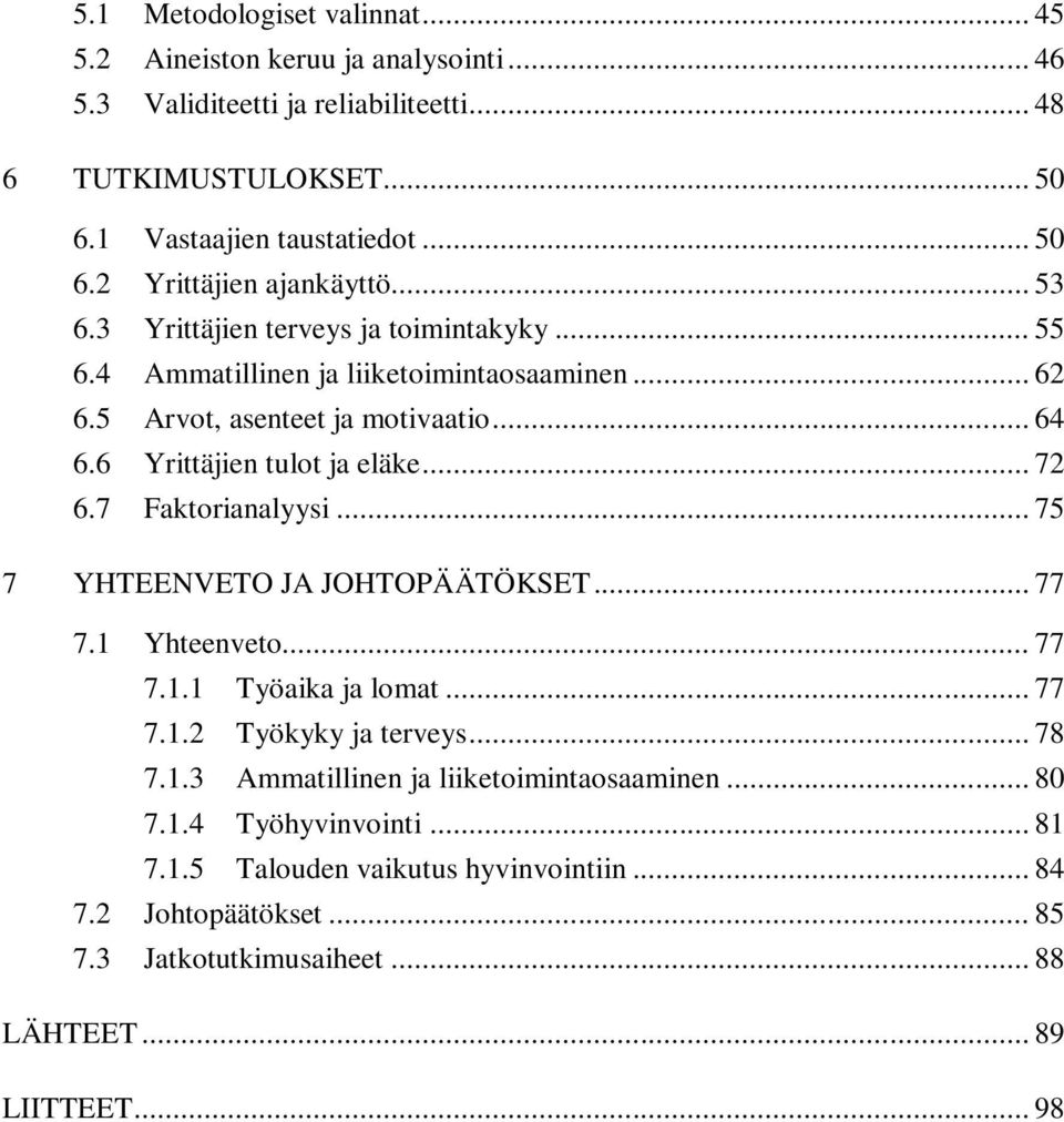 7 Faktorianalyysi... 75 7 YHTEENVETO JA JOHTOPÄÄTÖKSET... 77 7.1 Yhteenveto... 77 7.1.1 Työaika ja lomat... 77 7.1.2 Työkyky ja terveys... 78 7.1.3 Ammatillinen ja liiketoimintaosaaminen.