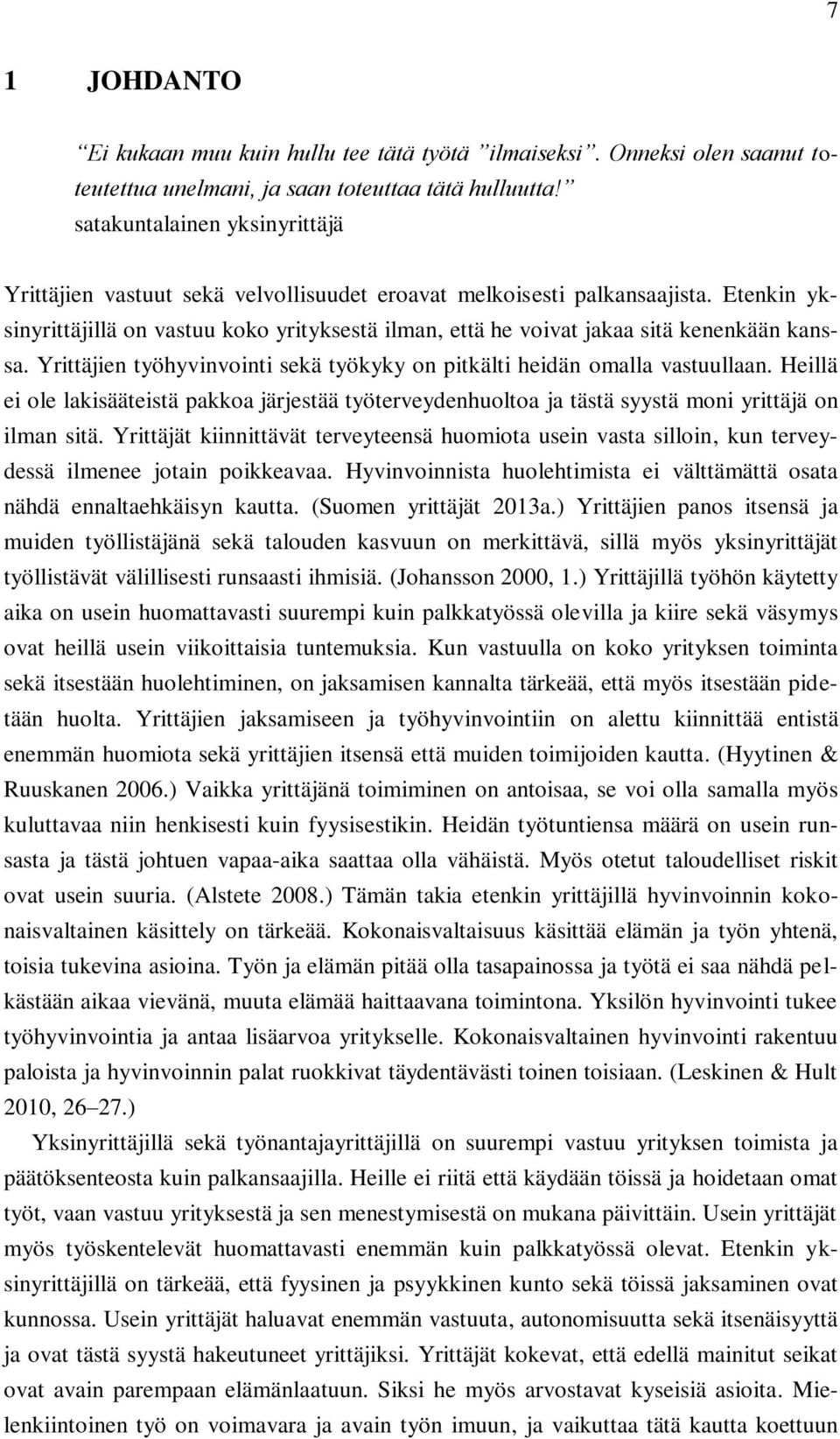 Etenkin yksinyrittäjillä on vastuu koko yrityksestä ilman, että he voivat jakaa sitä kenenkään kanssa. Yrittäjien työhyvinvointi sekä työkyky on pitkälti heidän omalla vastuullaan.