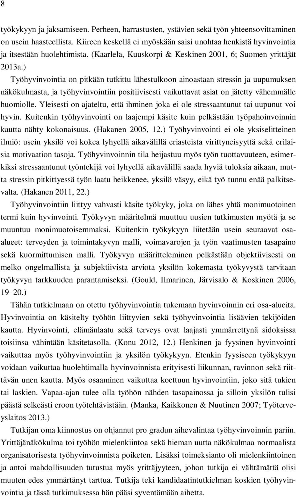 ) Työhyvinvointia on pitkään tutkittu lähestulkoon ainoastaan stressin ja uupumuksen näkökulmasta, ja työhyvinvointiin positiivisesti vaikuttavat asiat on jätetty vähemmälle huomiolle.