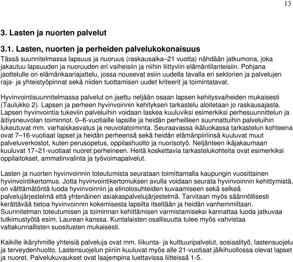 Pohjana jaottelulle on elämänkaariajattelu, jossa nousevat esiin uudella tavalla eri sektorien ja palvelujen raja- ja yhteistyöpinnat sekä niiden tuottamisen uudet kriteerit ja toimintatavat.