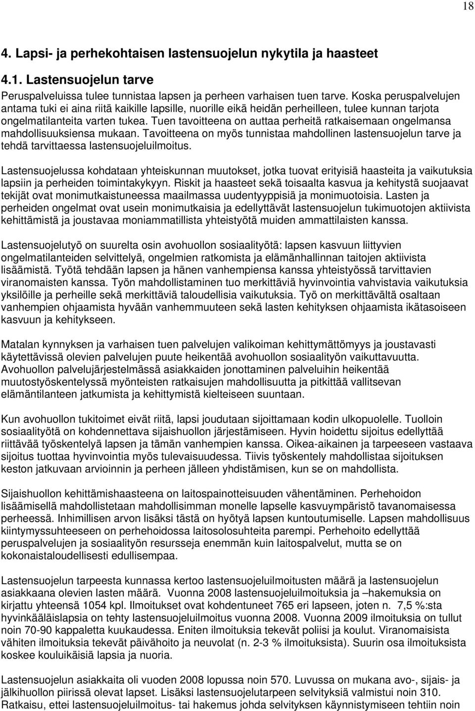 Tuen tavoitteena on auttaa perheitä ratkaisemaan ongelmansa mahdollisuuksiensa mukaan. Tavoitteena on myös tunnistaa mahdollinen lastensuojelun tarve ja tehdä tarvittaessa lastensuojeluilmoitus.