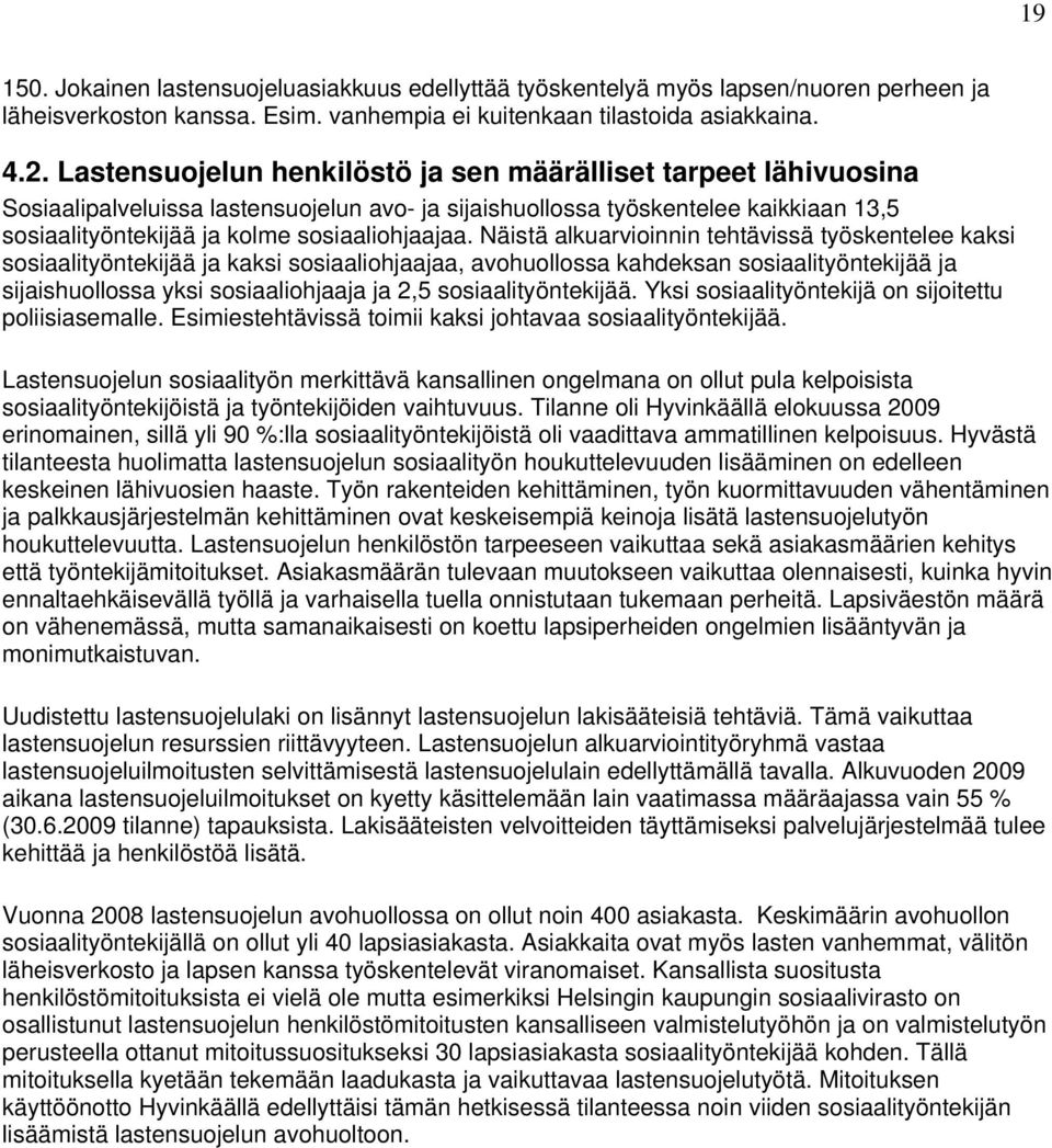 Näistä alkuarvioinnin tehtävissä työskentelee kaksi sosiaalityöntekijää ja kaksi sosiaaliohjaajaa, avohuollossa kahdeksan sosiaalityöntekijää ja sijaishuollossa yksi sosiaaliohjaaja ja 2,5