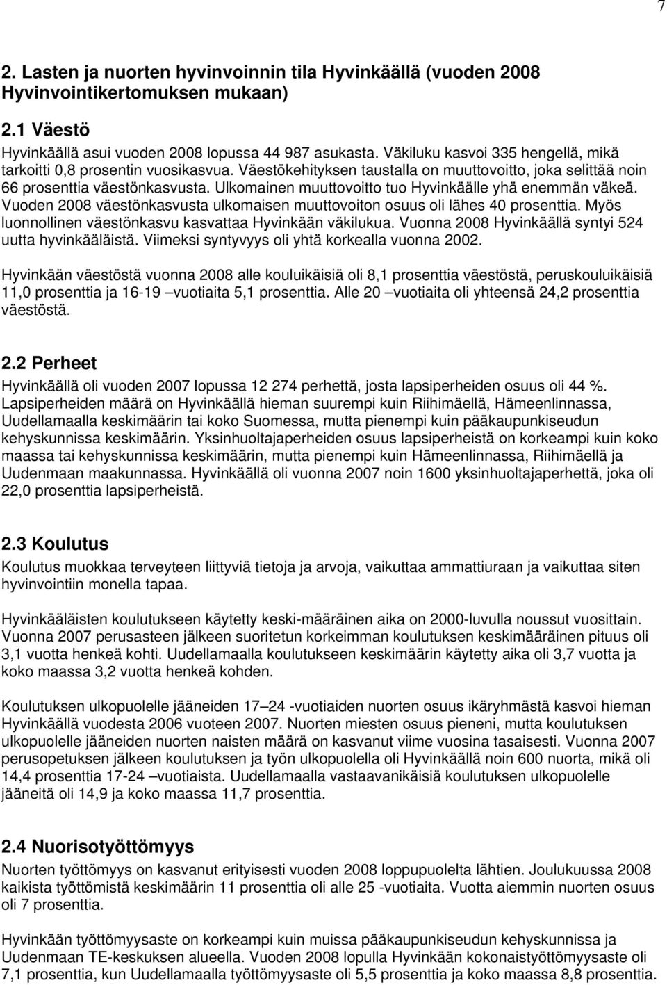 Ulkomainen muuttovoitto tuo Hyvinkäälle yhä enemmän väkeä. Vuoden 2008 väestönkasvusta ulkomaisen muuttovoiton osuus oli lähes 40 prosenttia.