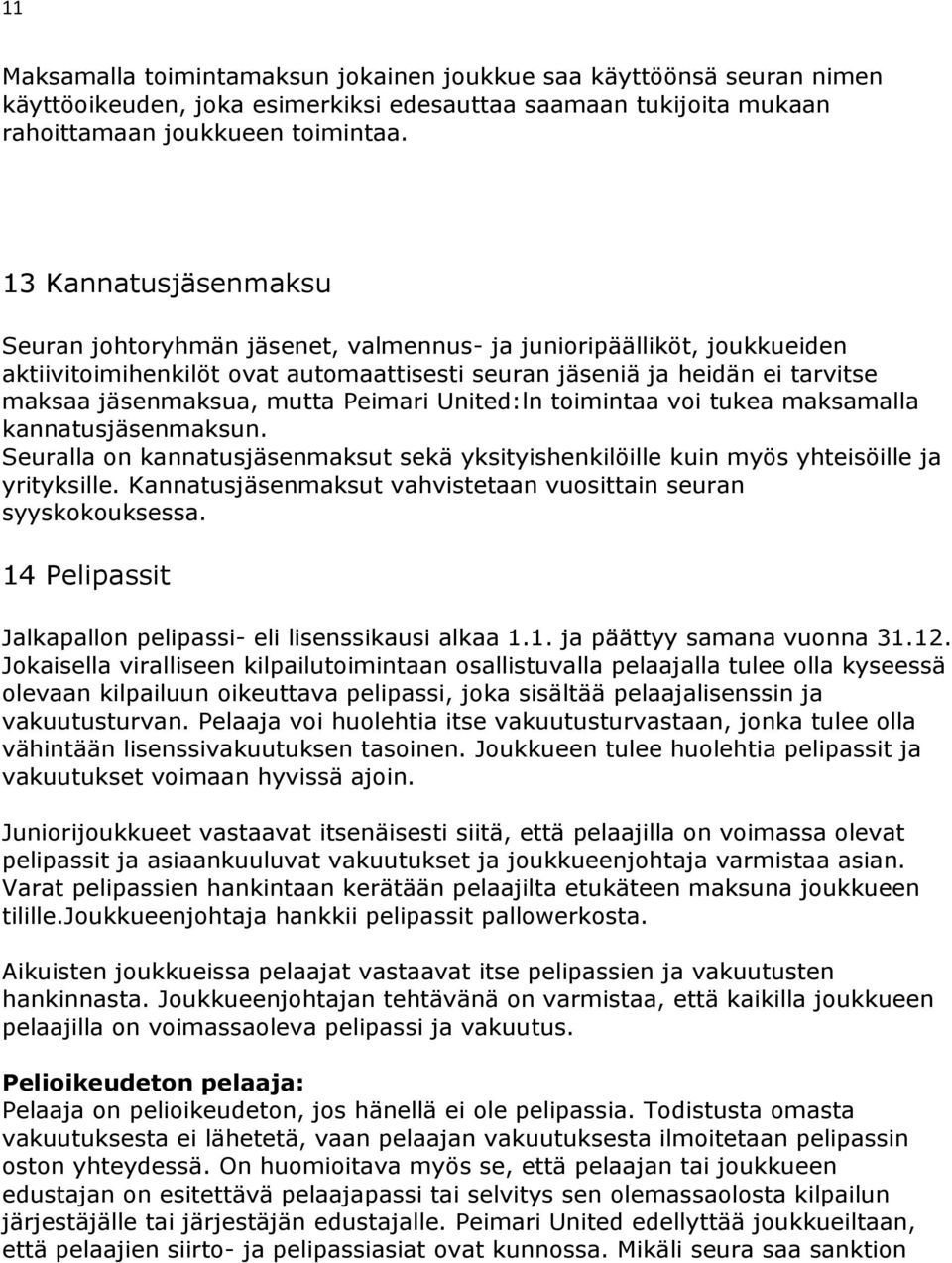 Peimari United:ln toimintaa voi tukea maksamalla kannatusjäsenmaksun. Seuralla on kannatusjäsenmaksut sekä yksityishenkilöille kuin myös yhteisöille ja yrityksille.