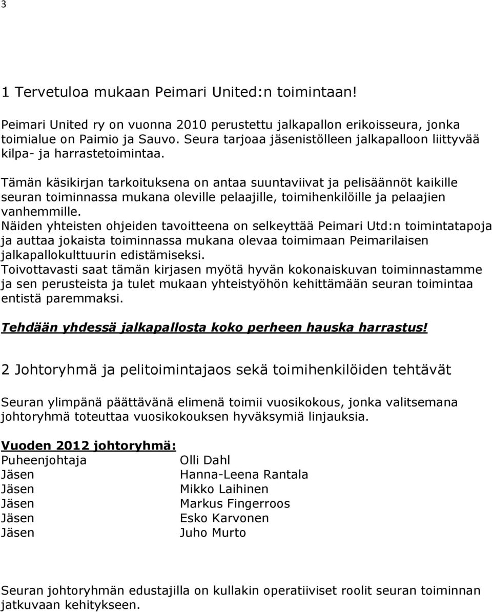 Tämän käsikirjan tarkoituksena on antaa suuntaviivat ja pelisäännöt kaikille seuran toiminnassa mukana oleville pelaajille, toimihenkilöille ja pelaajien vanhemmille.