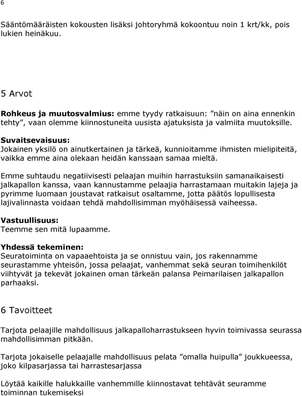 Suvaitsevaisuus: Jokainen yksilö on ainutkertainen ja tärkeä, kunnioitamme ihmisten mielipiteitä, vaikka emme aina olekaan heidän kanssaan samaa mieltä.