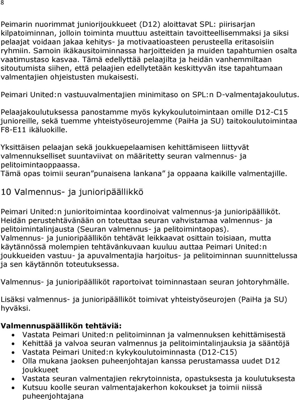 Tämä edellyttää pelaajilta ja heidän vanhemmiltaan sitoutumista siihen, että pelaajien edellytetään keskittyvän itse tapahtumaan valmentajien ohjeistusten mukaisesti.