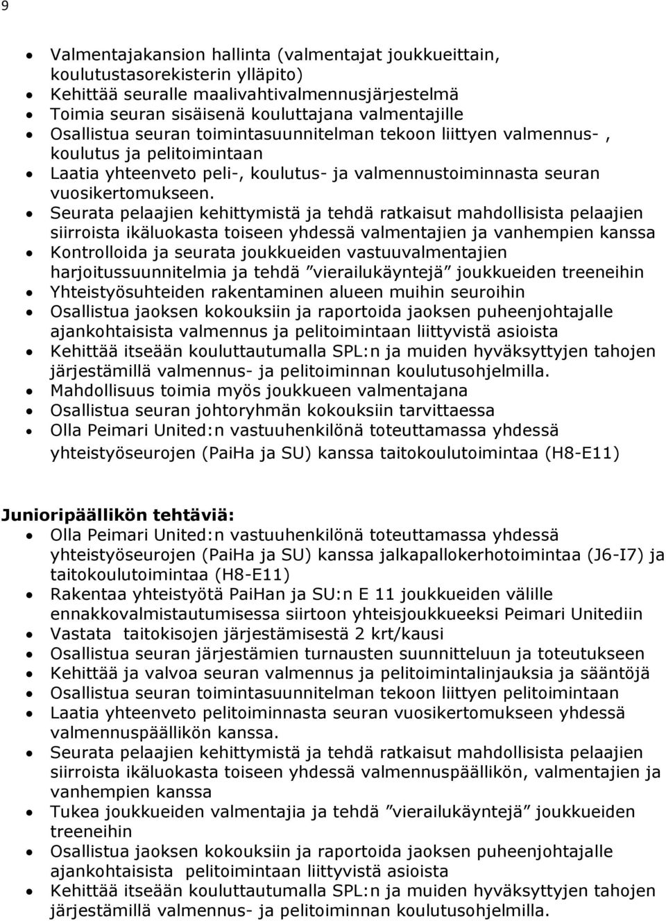 Seurata pelaajien kehittymistä ja tehdä ratkaisut mahdollisista pelaajien siirroista ikäluokasta toiseen yhdessä valmentajien ja vanhempien kanssa Kontrolloida ja seurata joukkueiden