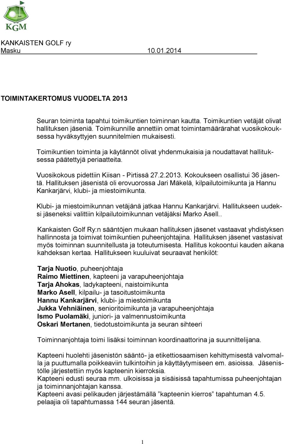 Toimikuntien toiminta ja käytännöt olivat yhdenmukaisia ja noudattavat hallituksessa päätettyjä periaatteita. Vuosikokous pidettiin Kiisan - Pirtissä 27.2.2013. Kokoukseen osallistui 36 jäsentä.