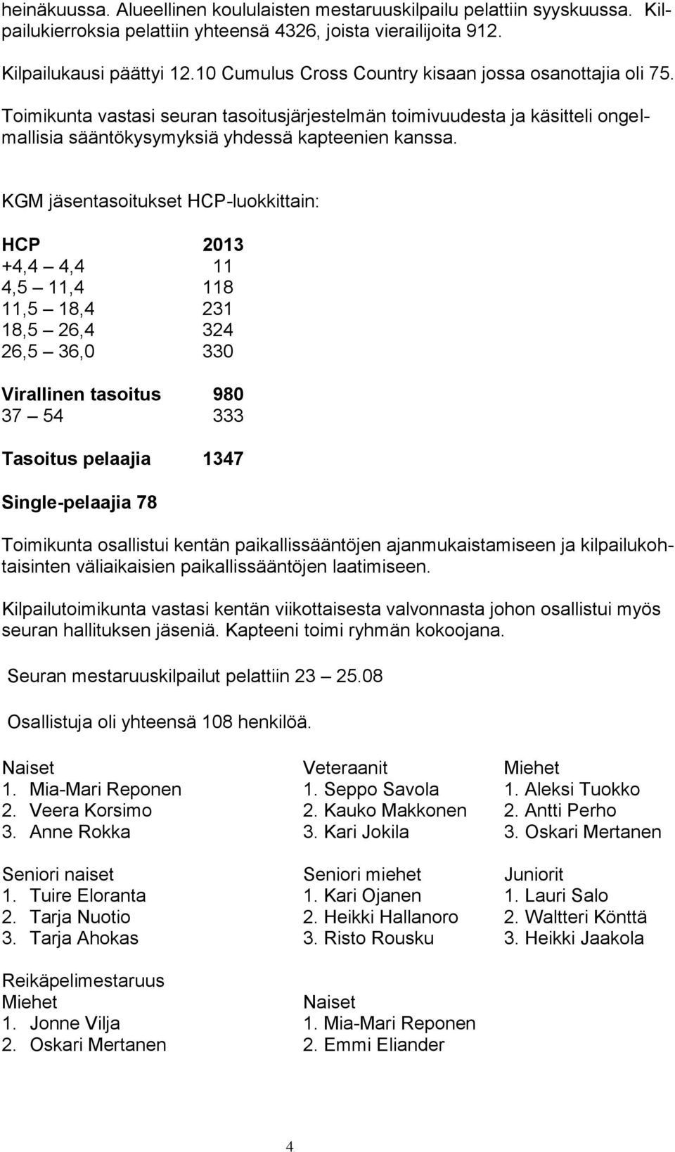 KGM jäsentasoitukset HCP-luokkittain: HCP 2013 +4,4 4,4 11 4,5 11,4 118 11,5 18,4 231 18,5 26,4 324 26,5 36,0 330 Virallinen tasoitus 980 37 54 333 Tasoitus pelaajia 1347 Single-pelaajia 78