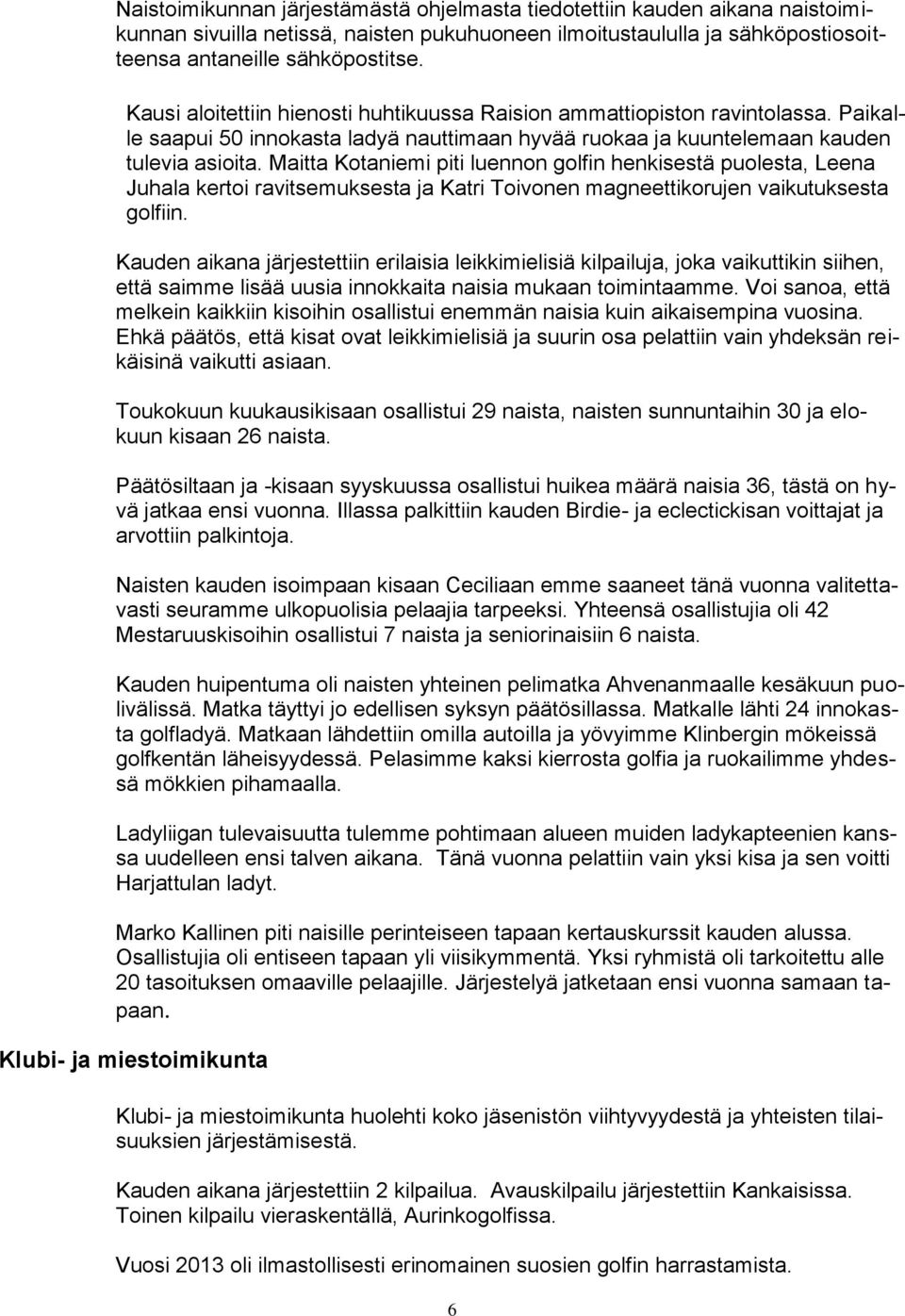 Maitta Kotaniemi piti luennon golfin henkisestä puolesta, Leena Juhala kertoi ravitsemuksesta ja Katri Toivonen magneettikorujen vaikutuksesta golfiin.