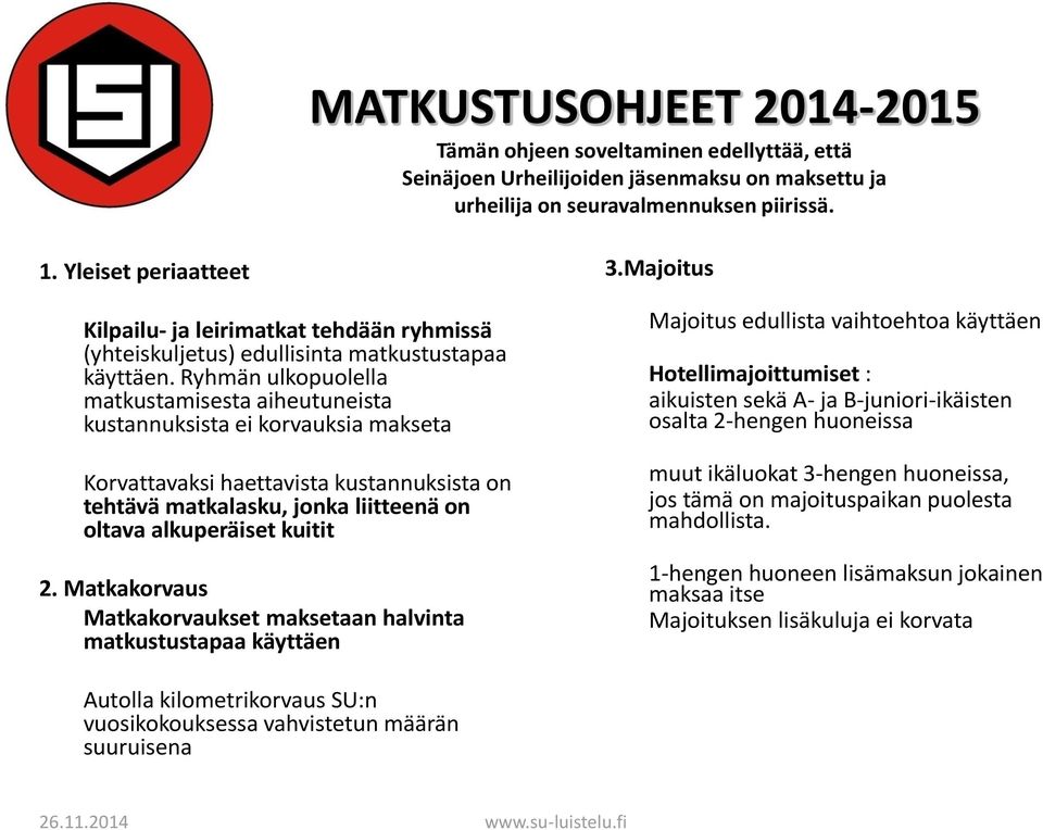 Ryhmän ulkopuolella matkustamisesta aiheutuneista kustannuksista ei korvauksia makseta Korvattavaksi haettavista kustannuksista on tehtävä matkalasku, jonka liitteenä on oltava alkuperäiset kuitit 2.