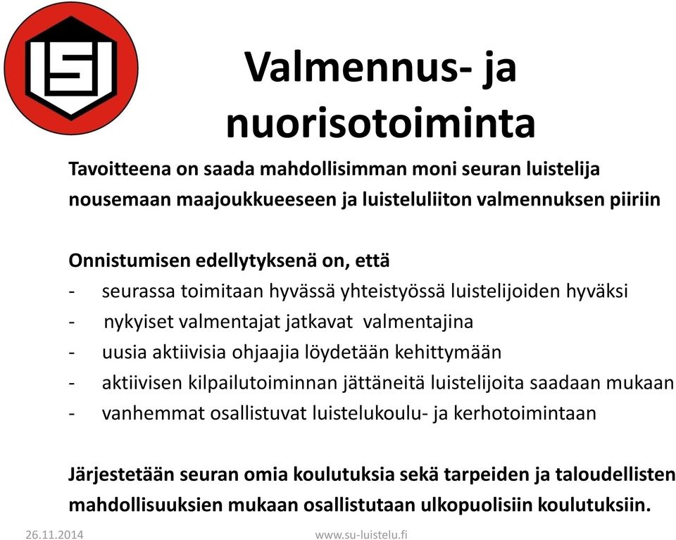 aktiivisia ohjaajia löydetään kehittymään - aktiivisen kilpailutoiminnan jättäneitä luistelijoita saadaan mukaan - vanhemmat osallistuvat luistelukoulu-